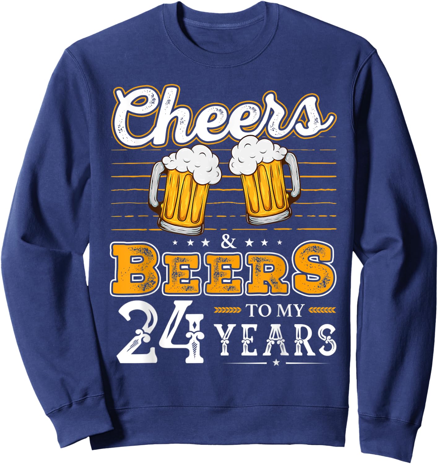 Funny Cheers And Beers To My 24 Years 24th Birthday Sweatshirt - Sweatshirt | Navy