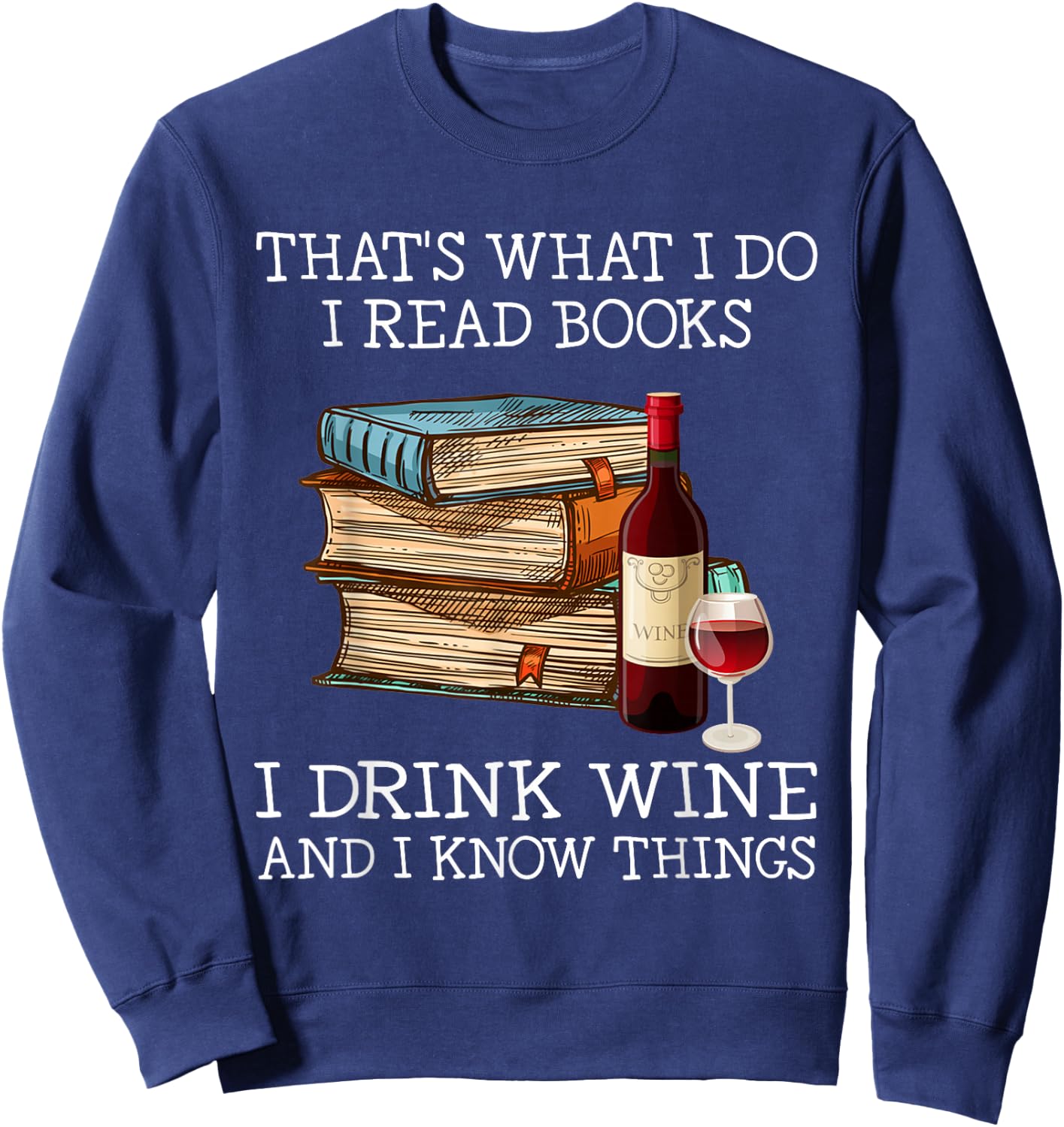That's what i do i read books i drink wine and i know things Sweatshirt - Sweatshirt | Navy