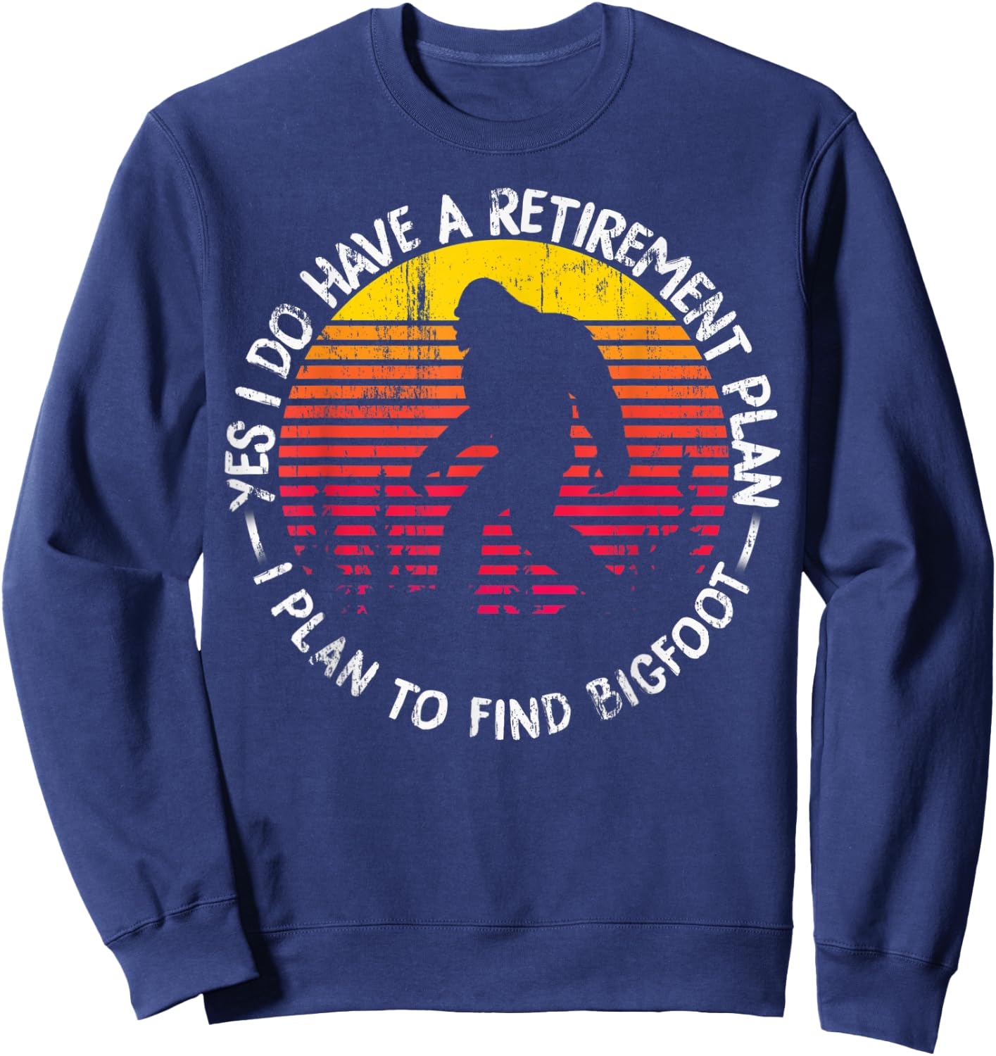 Yes I Do Have A Retirement Plan Bigfoot Funny Animal Gift Sweatshirt - Sweatshirt | Navy