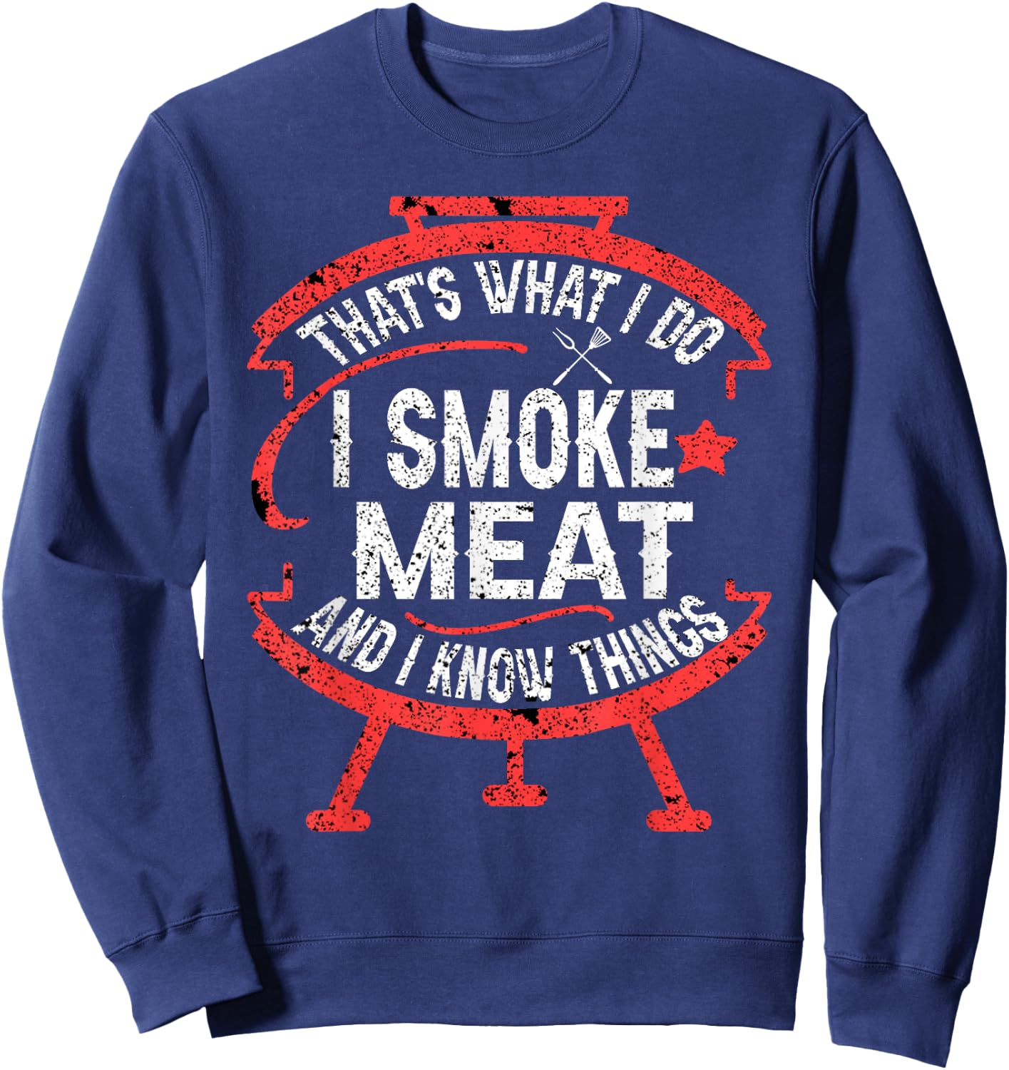 that's what I do I smoke meat and I know things BBQ Smoker Sweatshirt - Sweatshirt | Navy
