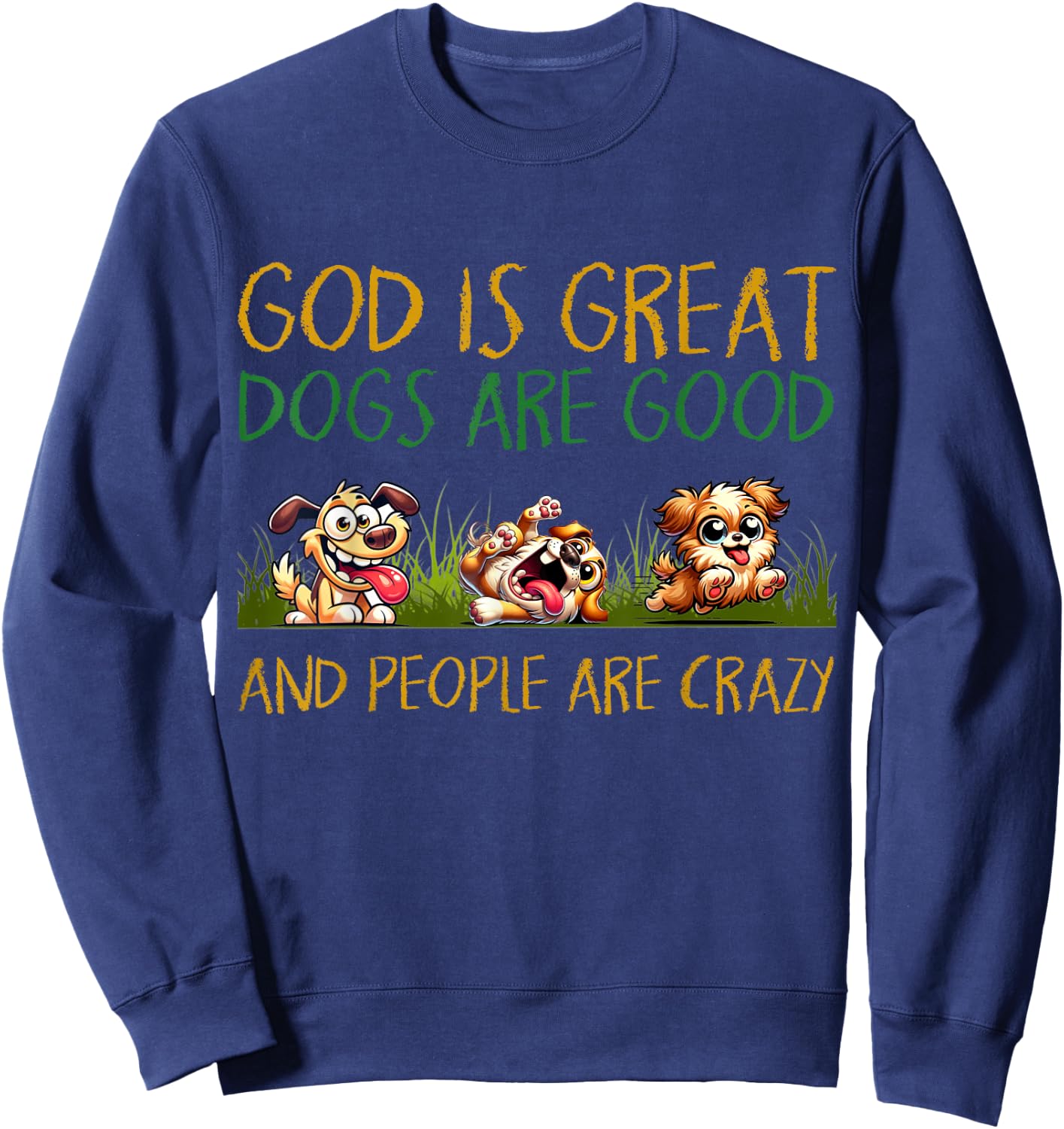 God Is Great Dogs Are Good And People Are Crazy Sweatshirt - Sweatshirt | Navy