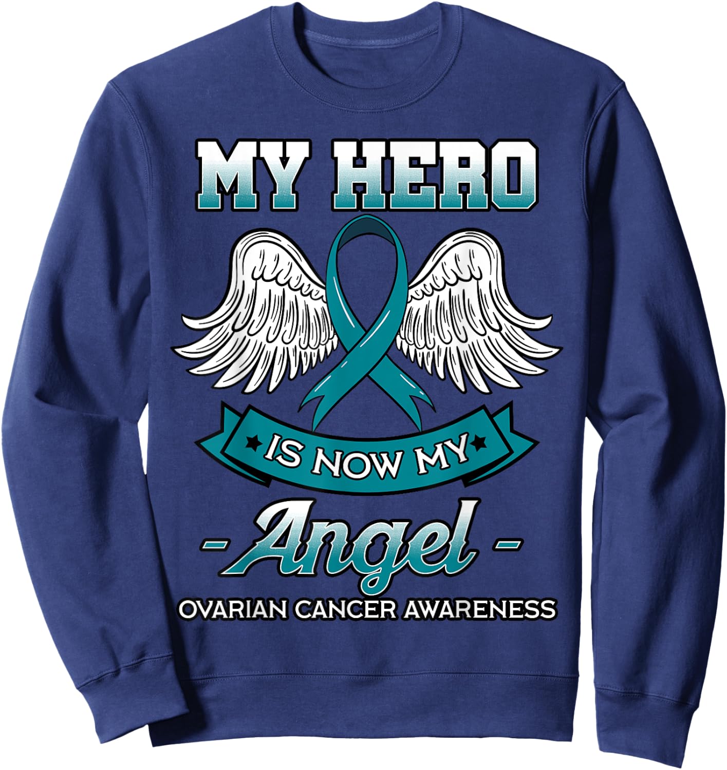 My Hero Is Now My Angel Ovarian Cancer Teal Ribbon Carcinoma Sweatshirt - Sweatshirt | Navy