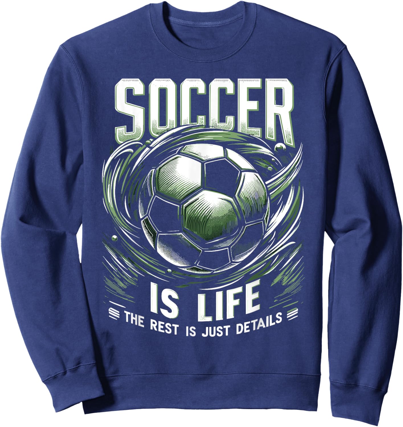 Soccer Is Life: The Rest Is Just Details Sweatshirt - Sweatshirt | Navy