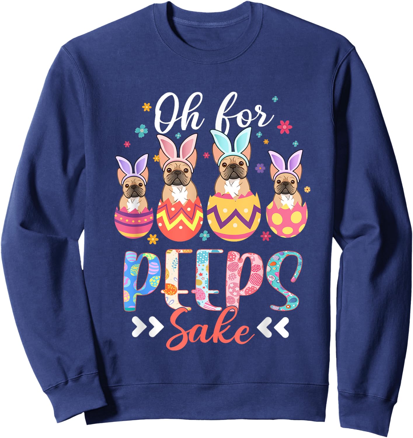 Oh For Peeps Sake Funny Easter French Bulldog Bunny Ear Egg Sweatshirt - Sweatshirt | Navy