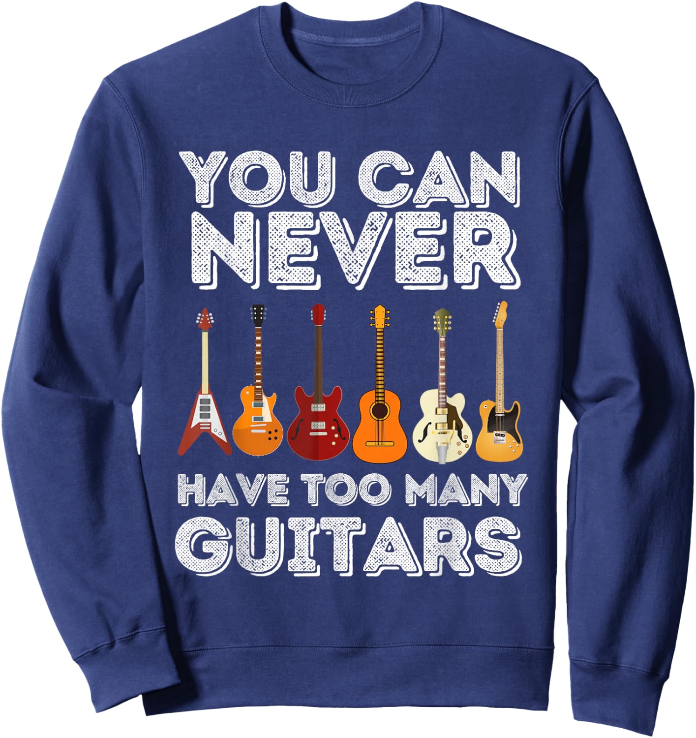 You Can Never Have Too Many Guitars - Funny Guitar Lover Sweatshirt - Sweatshirt | Navy