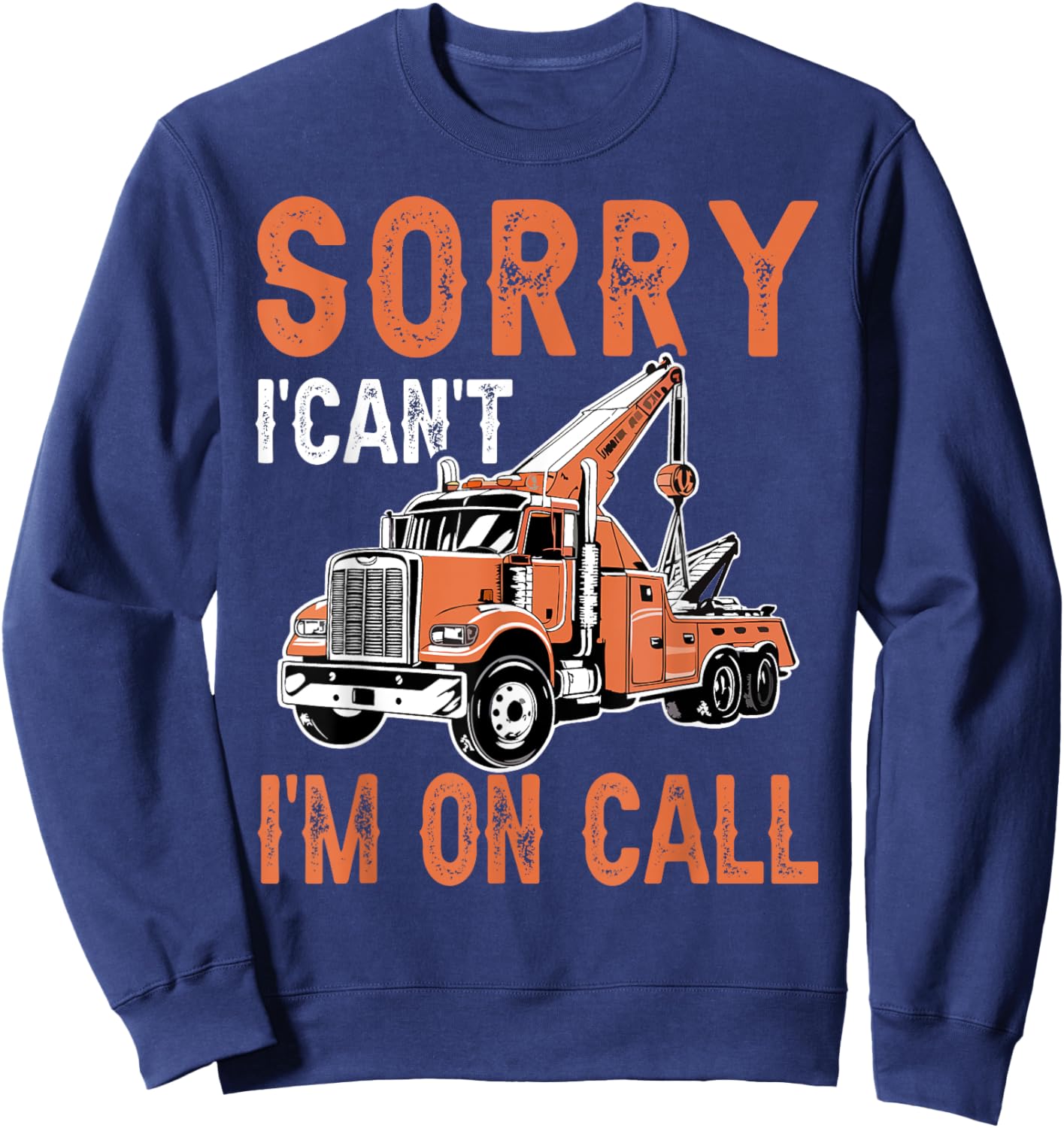 Sorry I Can't I'm On Call Funny Tow Truck Driver Trucking Sweatshirt - Sweatshirt | Navy