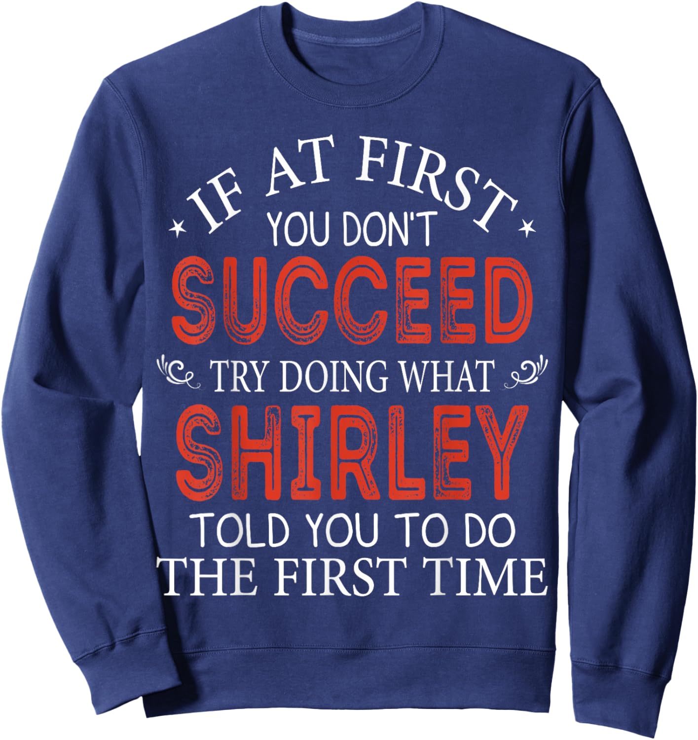 If At First You Don't Succeed Try Doing What Shirley Sweatshirt - Sweatshirt | Navy