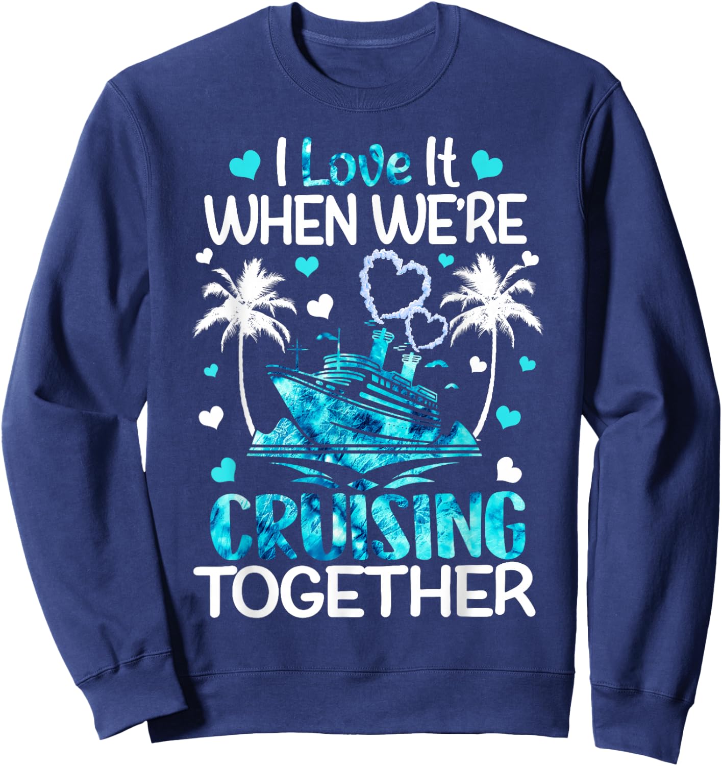 I Love It When We're Cruising Together Men Women Kids Cruise Sweatshirt - Sweatshirt | Navy