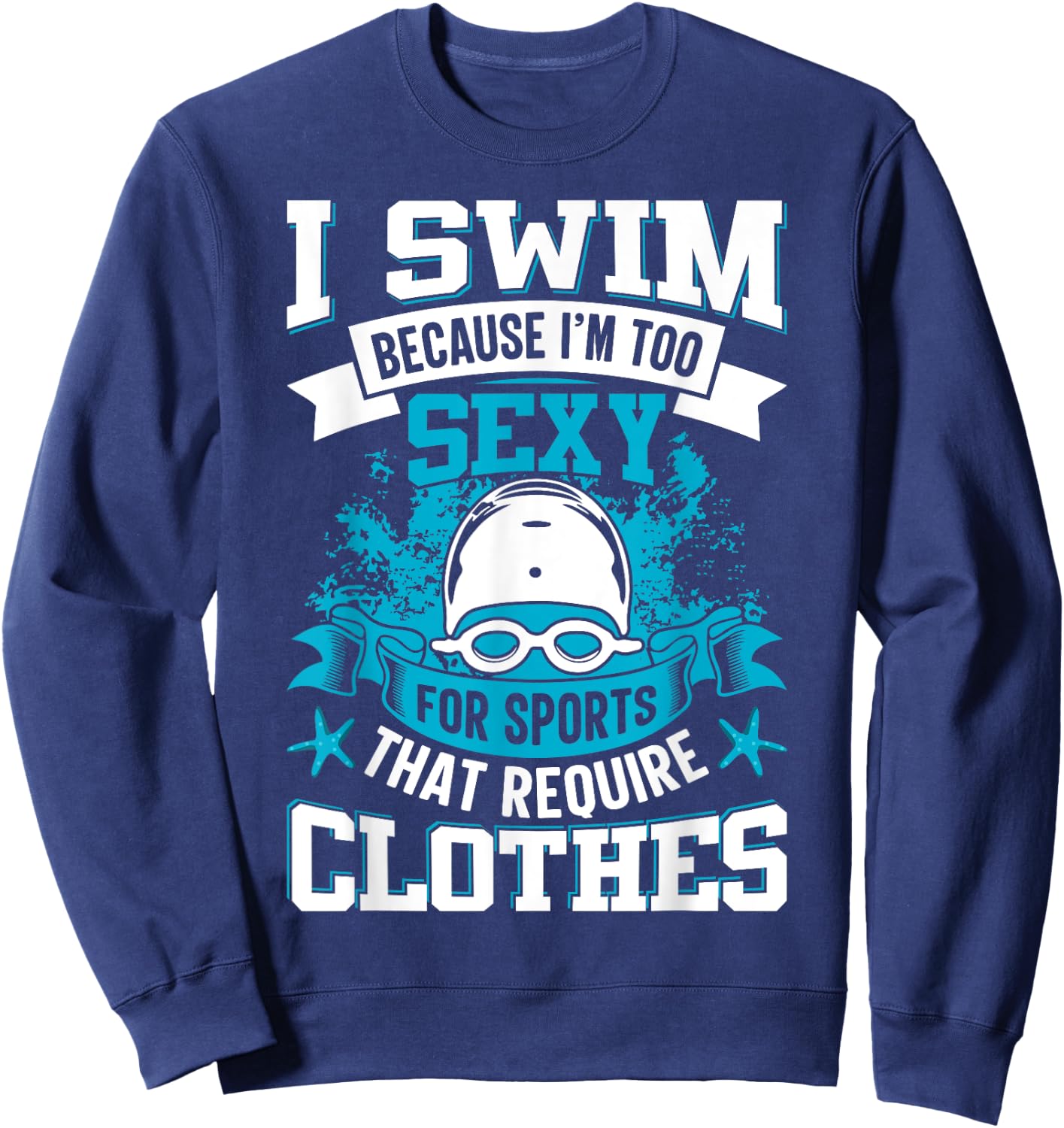 I Swim Because I'm Too Sexy For Sports That Require Clothes Sweatshirt - Sweatshirt | Navy