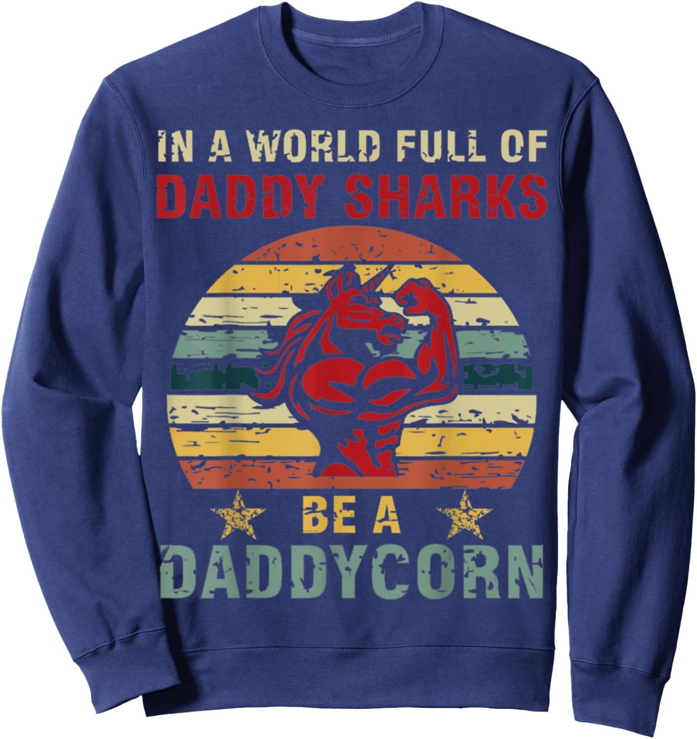 In a world full of daddy sharks be a daddycorn Unicorn Sweatshirt - Sweatshirt | Navy