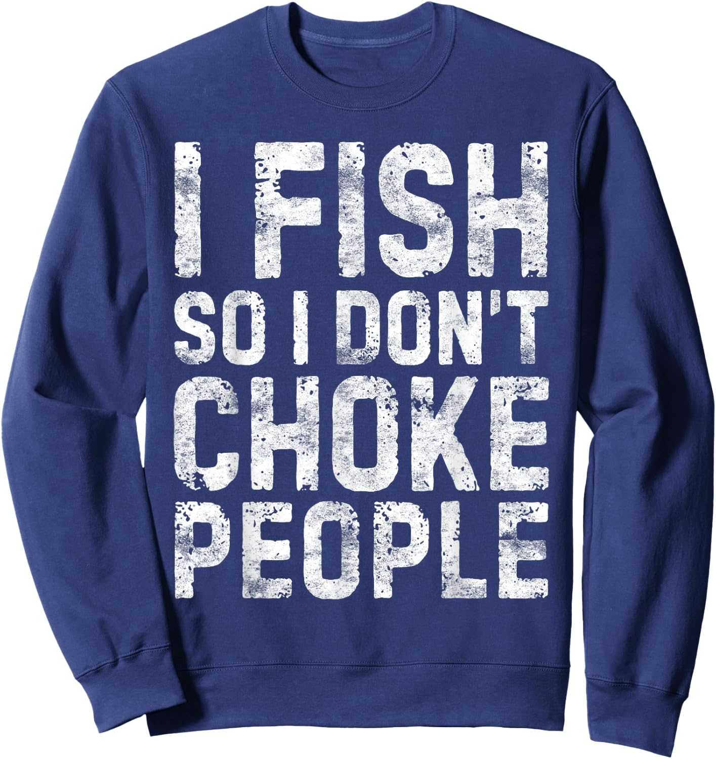 I Fish So I Don't Choke People Shirt Fisherman Sweatshirt - Sweatshirt | Navy