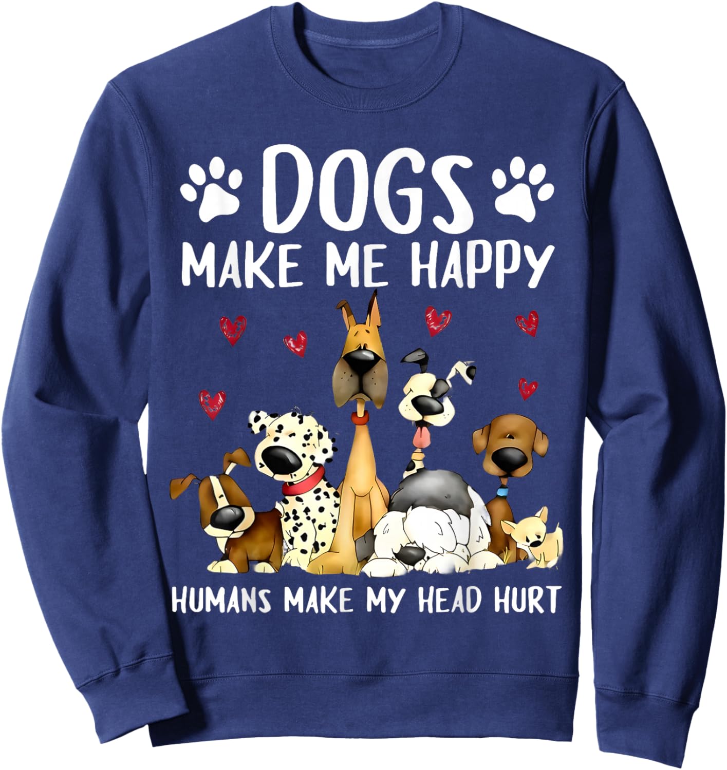 Dogs Make Me Happy Humans Make My Head Hurt Funny Gifts Dog Sweatshirt - Sweatshirt | Navy