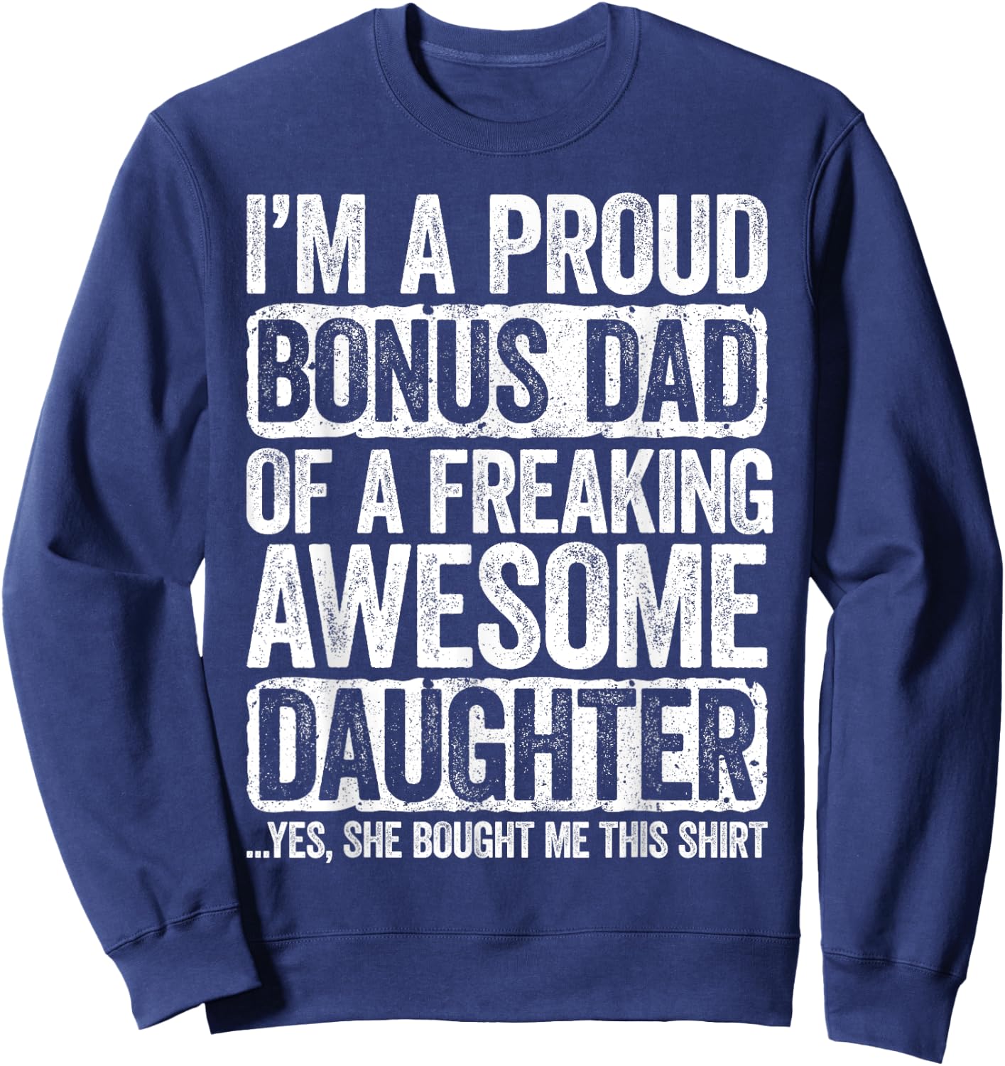 I'm A Proud Bonus Dad of a Freaking Awesome Daughter Shirt Sweatshirt - Sweatshirt | Navy