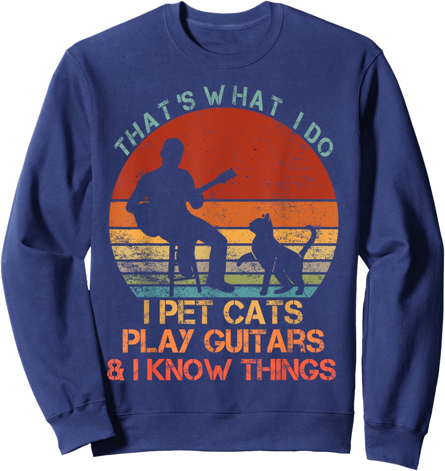 That's What I Do I Pet Cats Play Guitars & I Know Things Sweatshirt - Sweatshirt | Navy