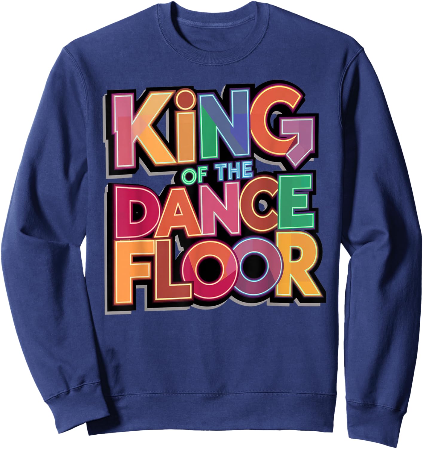 Dance King Design Funny Party King Of The Dance Floor Sweatshirt - Sweatshirt | Navy