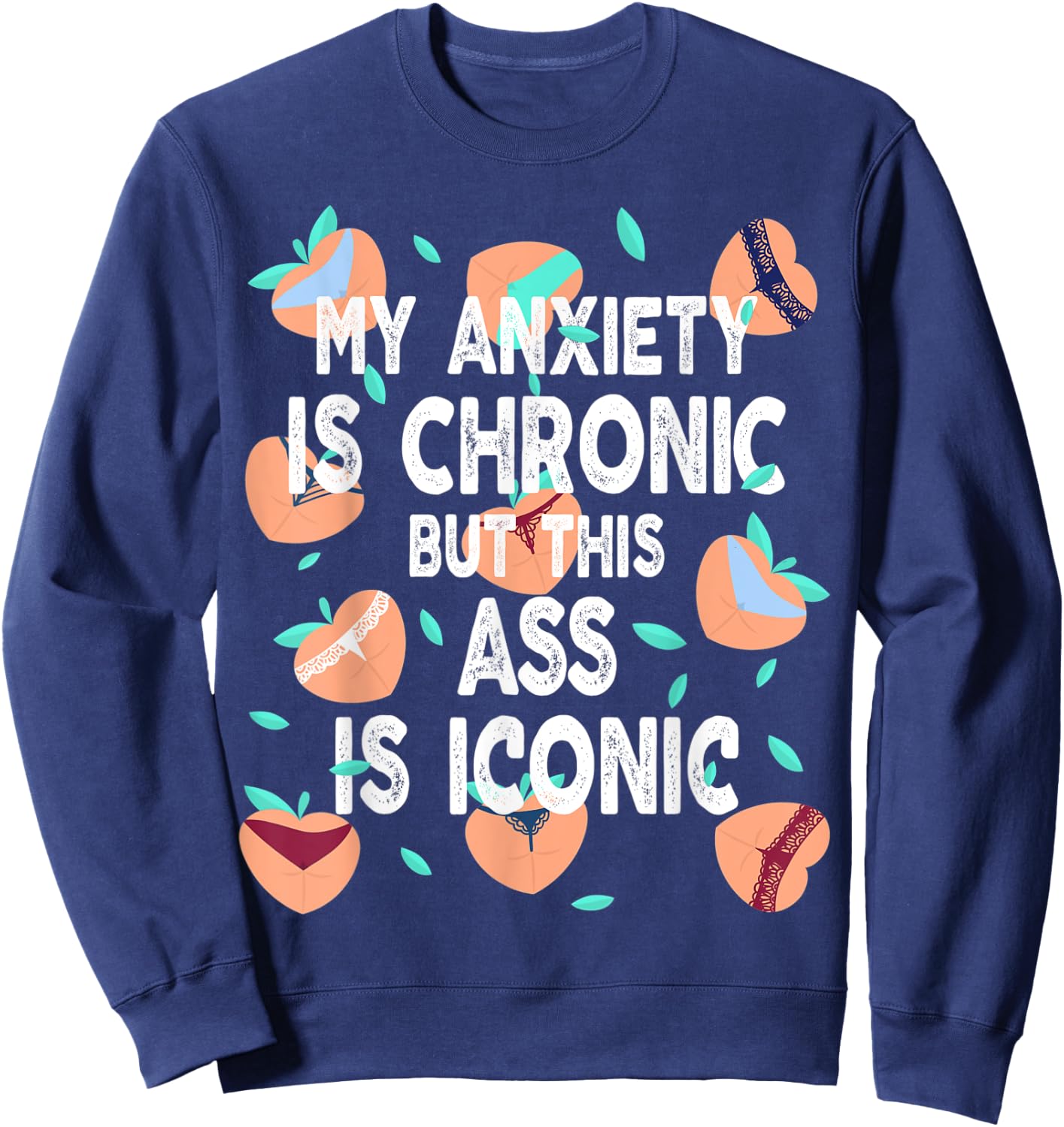Funny My Anxiety Is Chronic But This Ass Is Iconic Sweatshirt - Sweatshirt | Navy