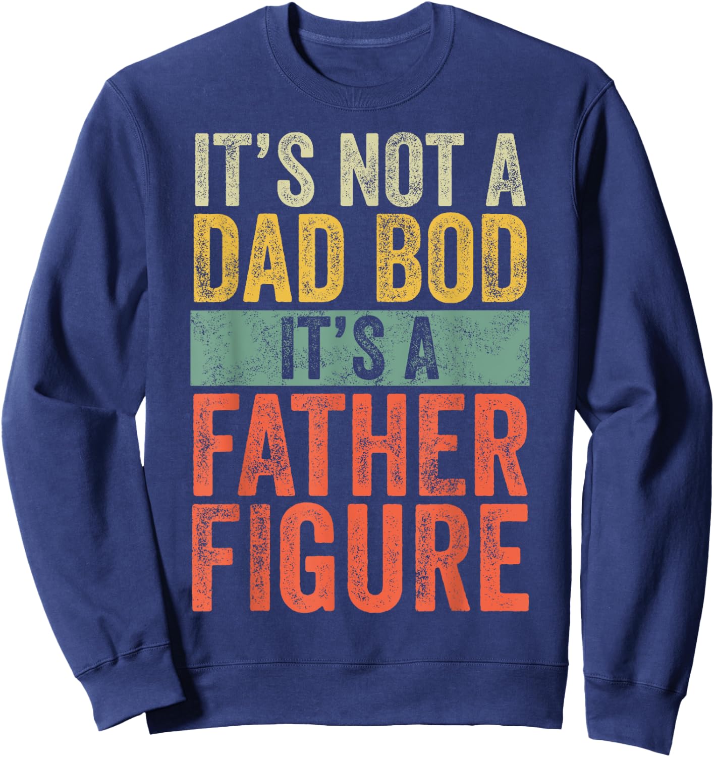 It's Not A Dad Bod It's A Father Figure, Funny Retro Vintage Sweatshirt - Sweatshirt | Navy
