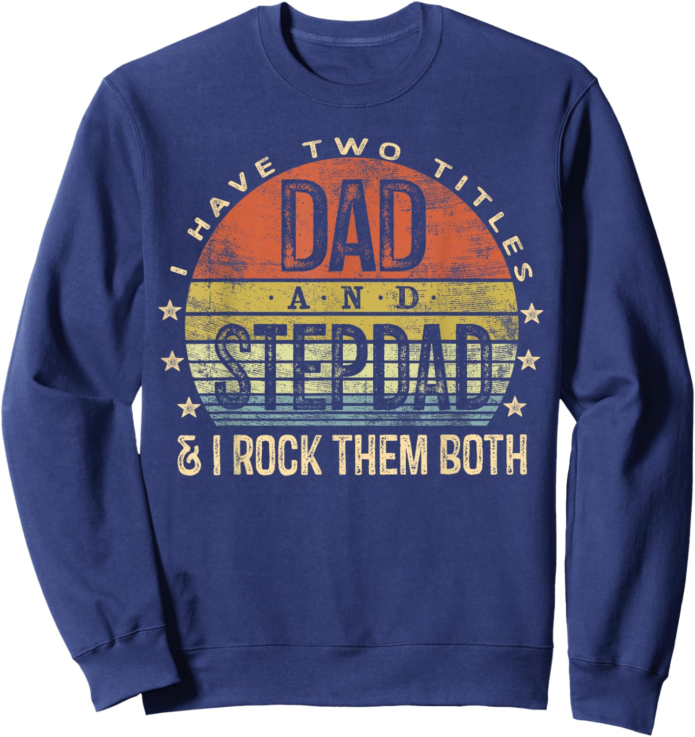 I Have Two Titles Dad And Stepdad Rock Them Both Stepfather Sweatshirt - Sweatshirt | Navy