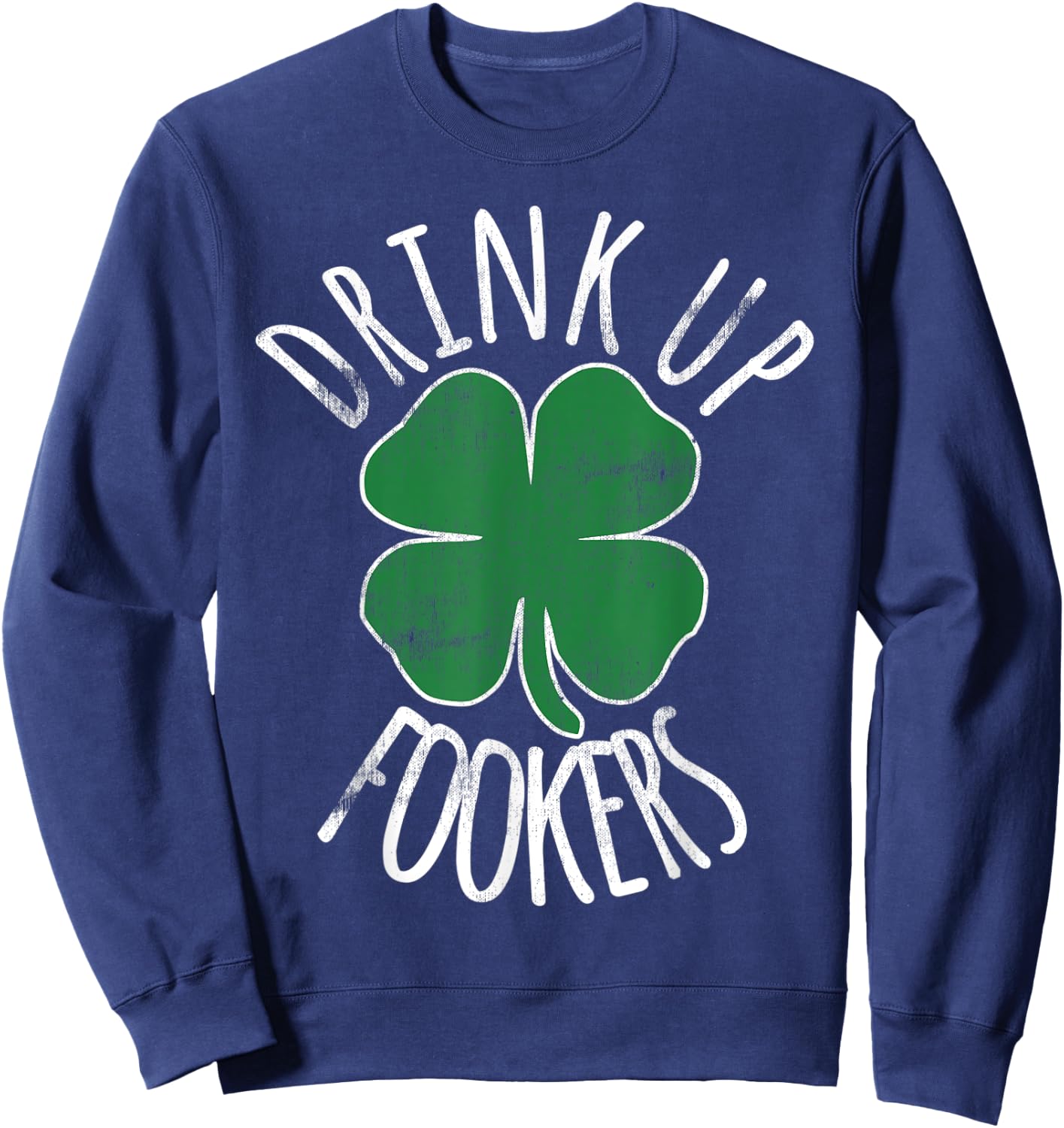 Drink Up Fookers St Patricks Day Beer Shamrock Irish Drunk Sweatshirt - Sweatshirt | Navy