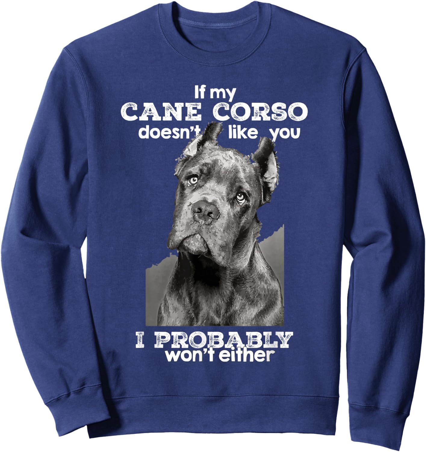 If My Cane Corso Doesn't Like You I Probably Won't Either Sweatshirt - Sweatshirt | Navy