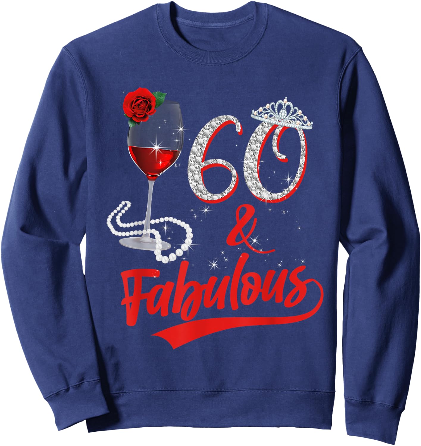 60 And Fabulous Queen Happy Birthday 60th Rose Red Wine Sweatshirt - Sweatshirt | Navy