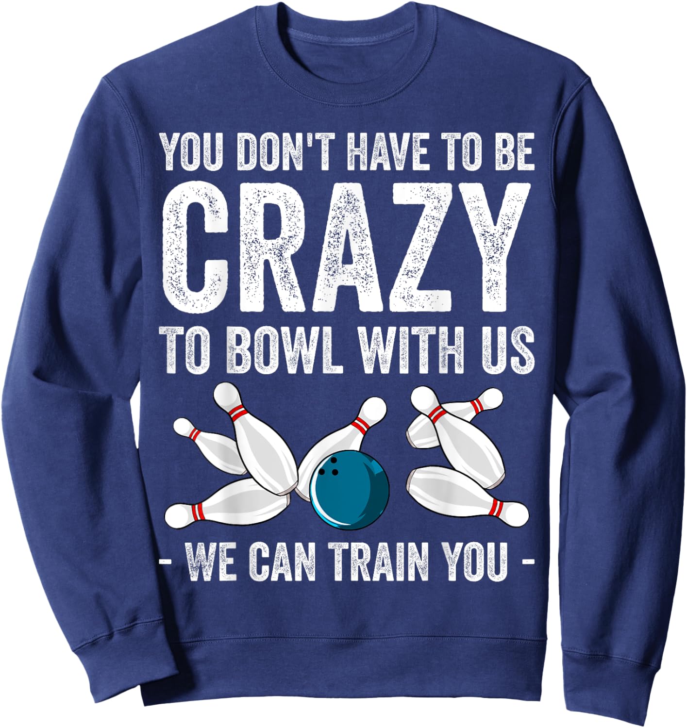 Funny Crazy Bowling Gift Bowlers Ten Pin Players Men Women Sweatshirt - Sweatshirt | Navy