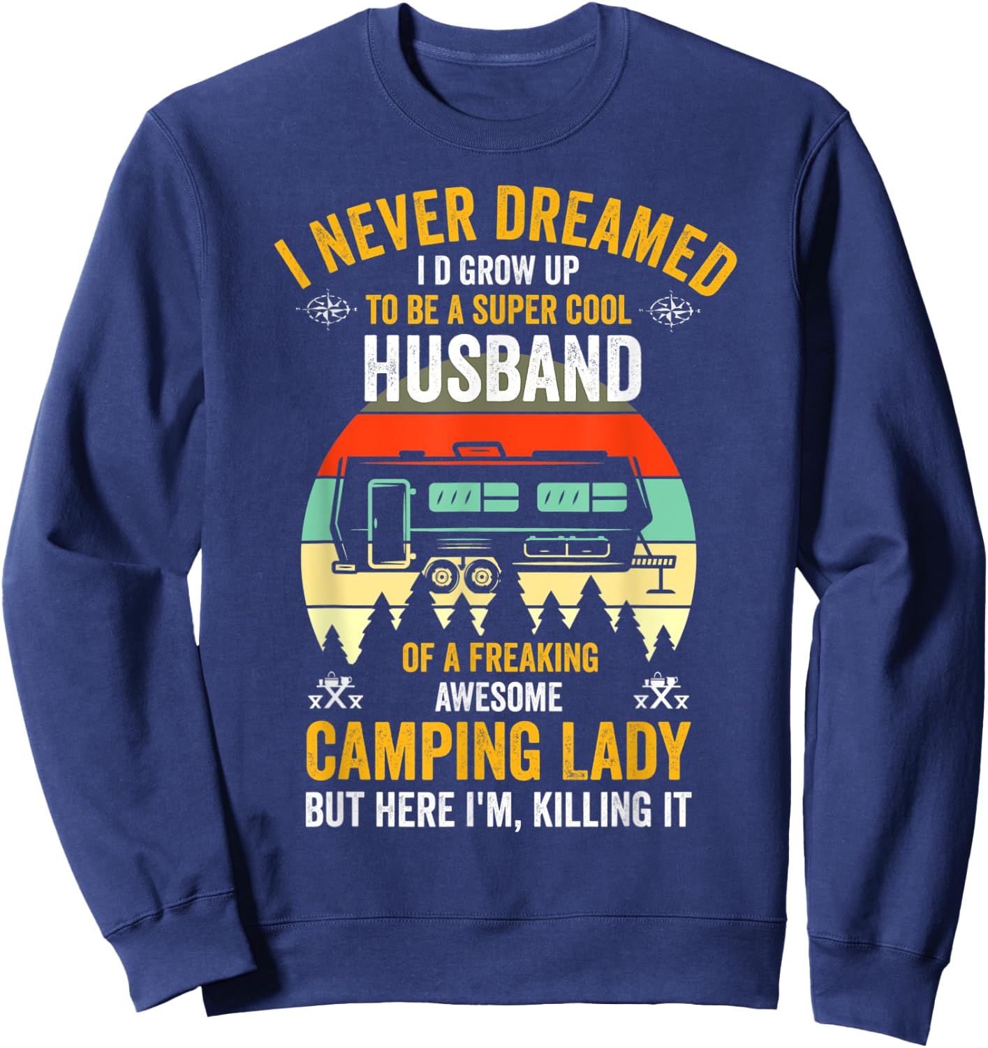 I Never Dreamed I'd Grow Up To Be A Husband Camping gift Sweatshirt - Sweatshirt | Navy