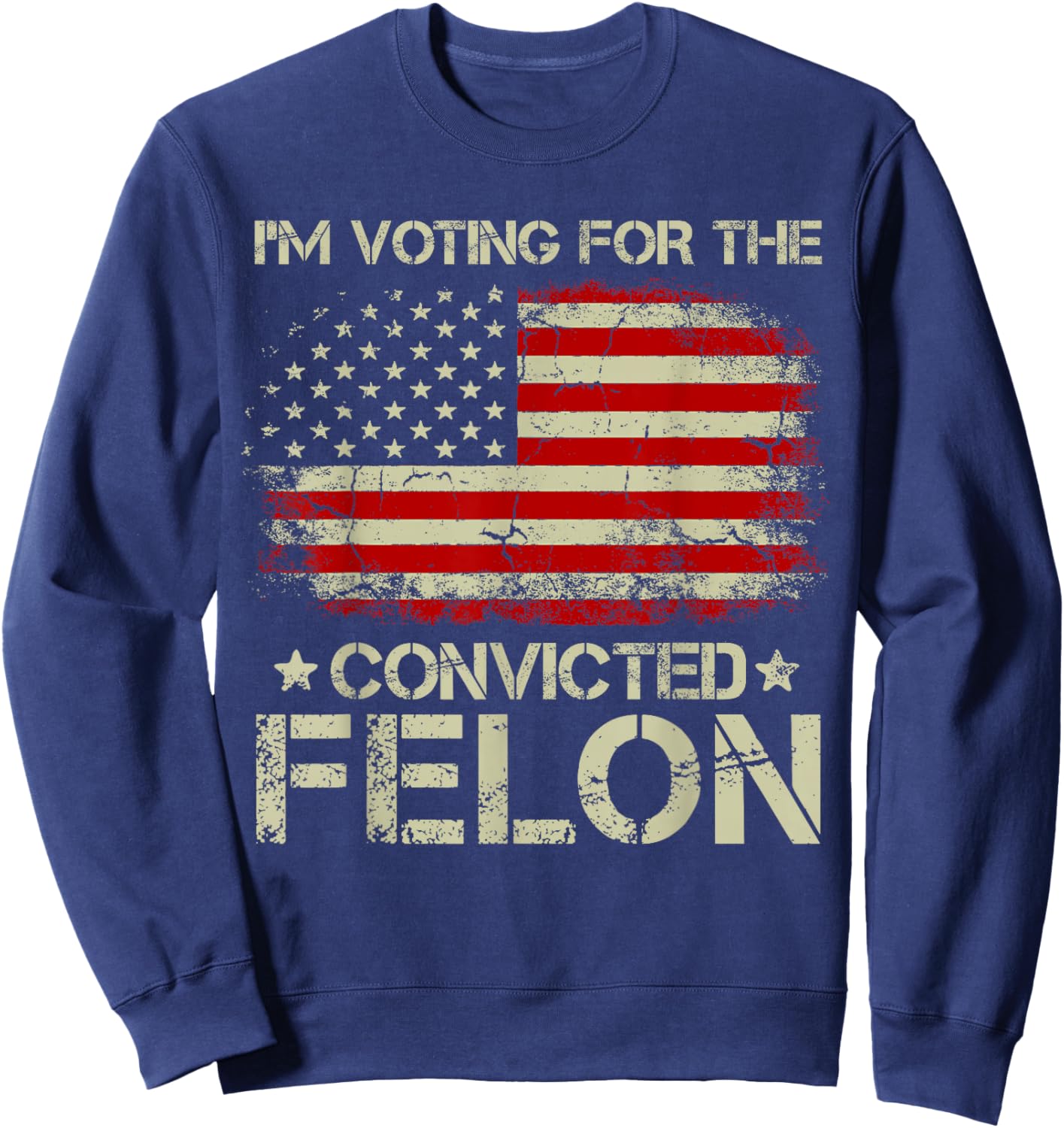 Trump 2024 Convicted Felon - I'm Voting Convicted Felon 2024 Sweatshirt - Sweatshirt | Navy