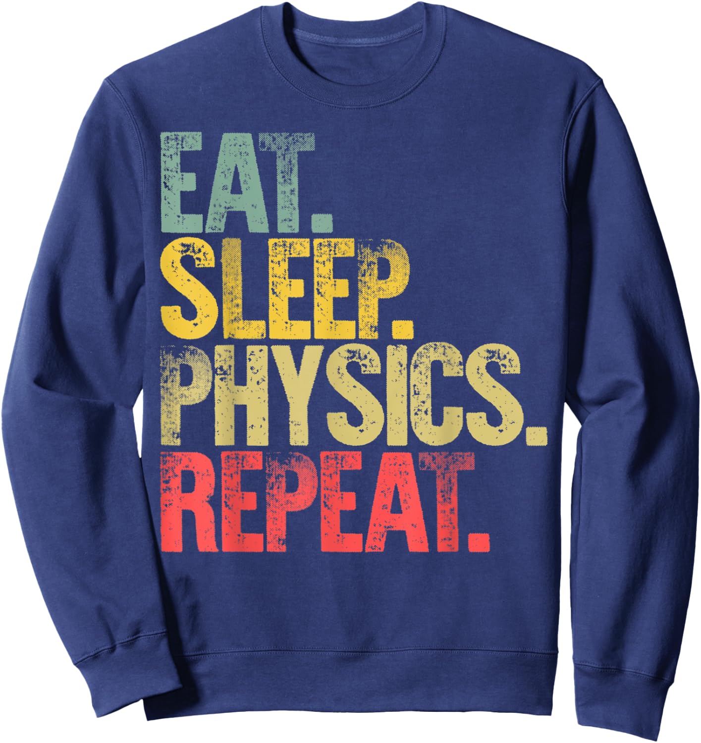 Eat Sleep Repeat Gift Shirt Eat Sleep Physics Repeat Sweatshirt - Sweatshirt | Navy
