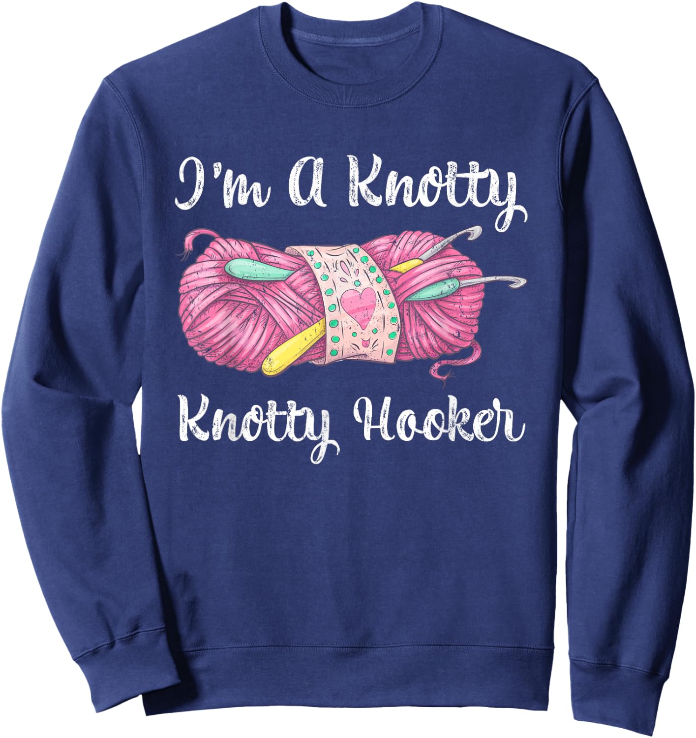I'm A Knotty Knotty Hooker Funny Crochet Knitting Sweatshirt - Sweatshirt | Navy