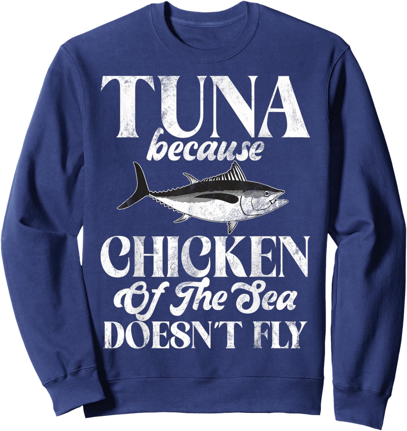 Tuna Because Chicken of the Sea Doesn’t Fly Tuna Fishing Sweatshirt - Sweatshirt | Navy
