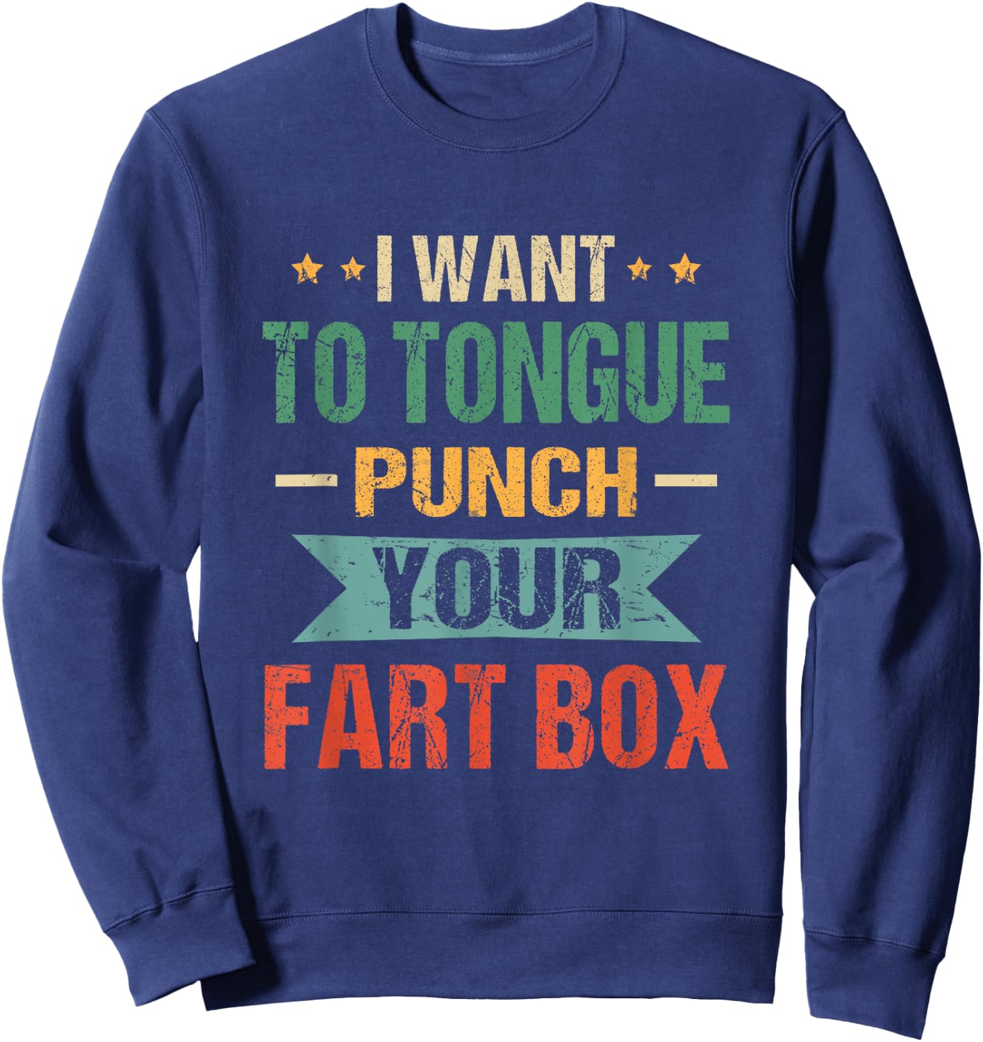 I Want Tongue-Punch Fart Box Word Pun Humor Sarcasm Joke Sweatshirt - Sweatshirt | Navy