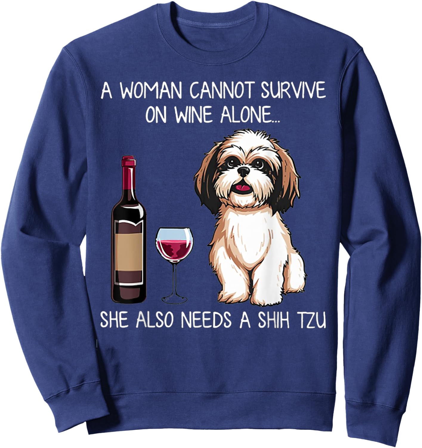 A Woman Cannot Survive On Wine Alone She Needs A Shih Tzu Sweatshirt - Sweatshirt | Navy