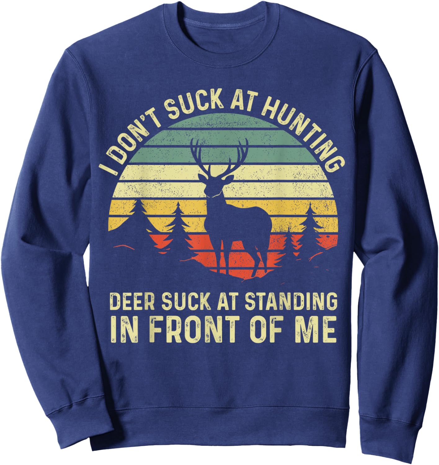 I don't Suck At Hunting Deer Suck At Standing in Front of Me Sweatshirt - Sweatshirt | Navy