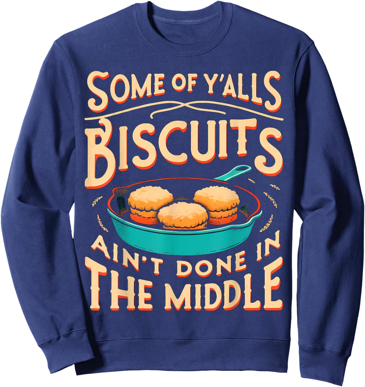 Some Of Y'alls Biscuits Ain't Done In The Middle Sweatshirt - Sweatshirt | Navy