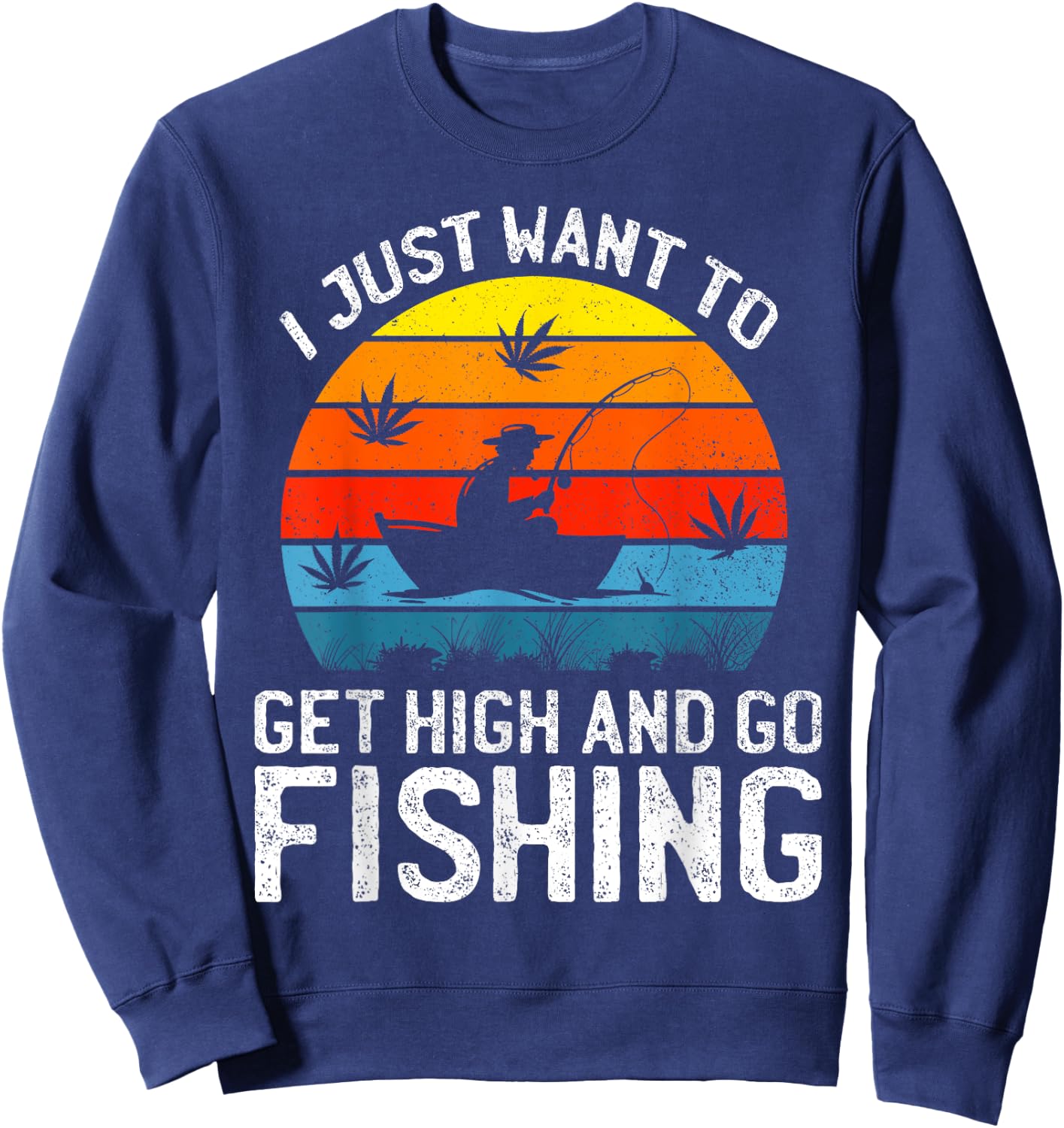 I Just Want to Get High and Go Fishing Funny Marijuana Retro Sweatshirt - Sweatshirt | Navy