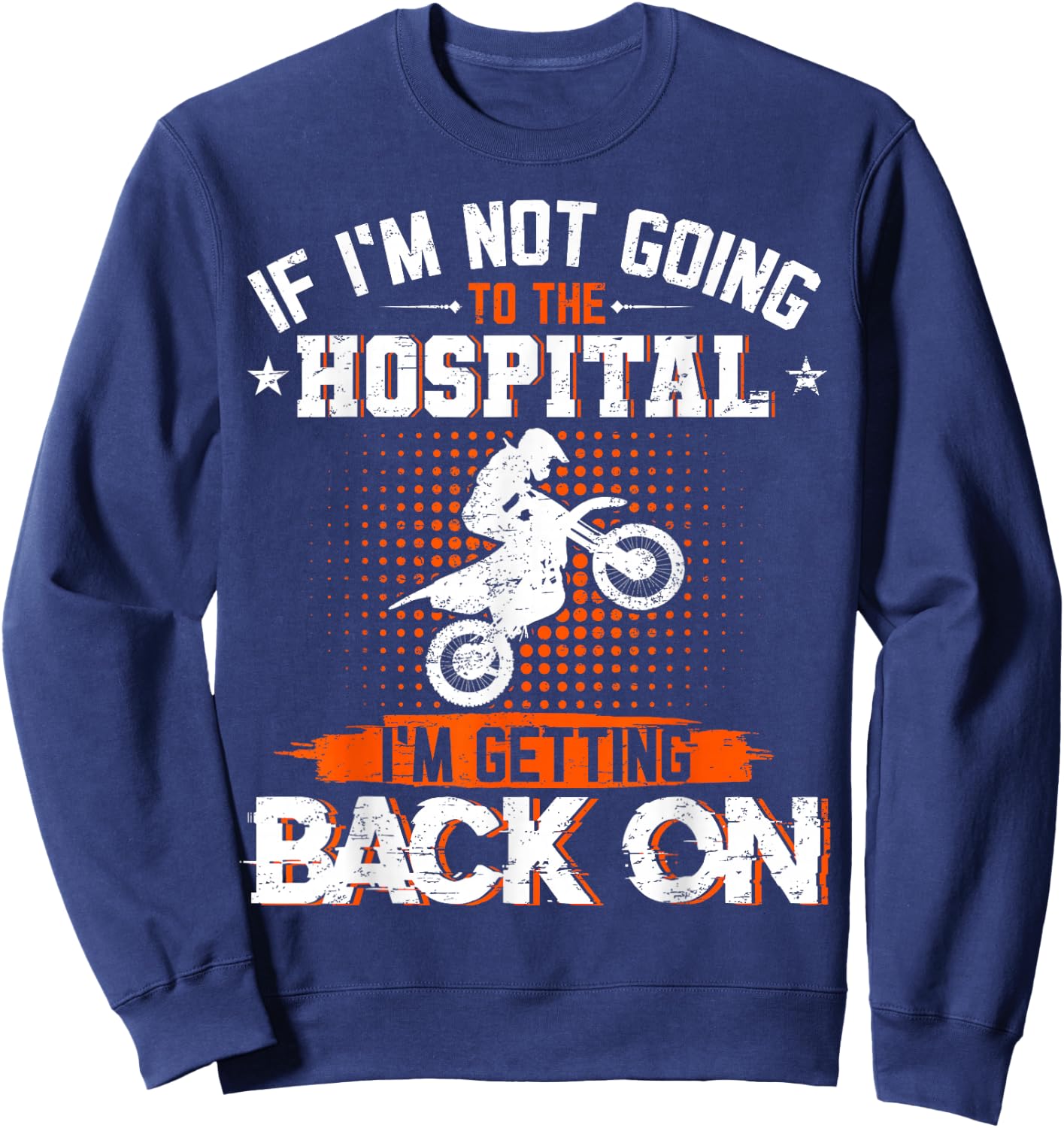 If I'm Not Going To Hospital I'm Getting Back On Dirt Bike Sweatshirt - Sweatshirt | Navy