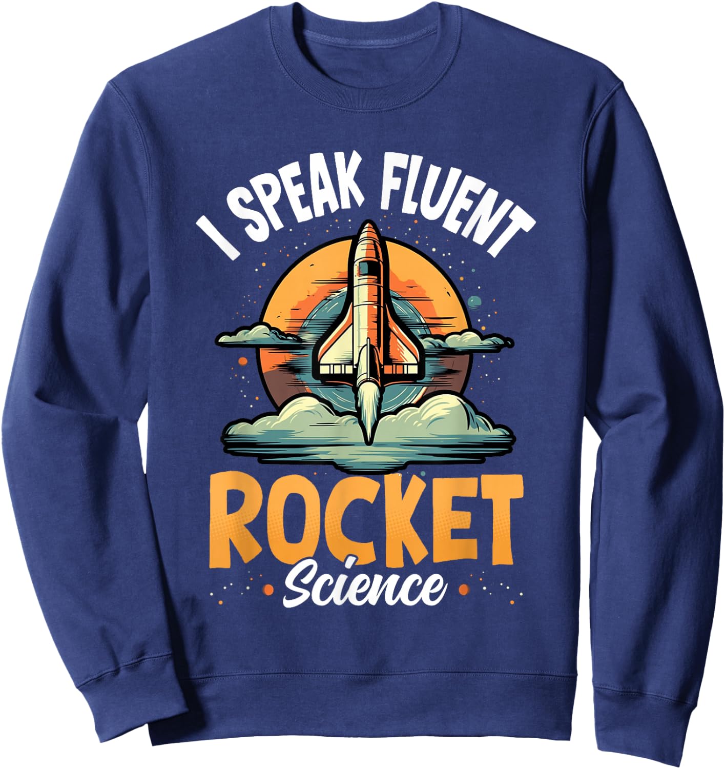 I Speak Fluent Rocket Science Astronaut Aerospace Engineer Sweatshirt - Sweatshirt | Navy