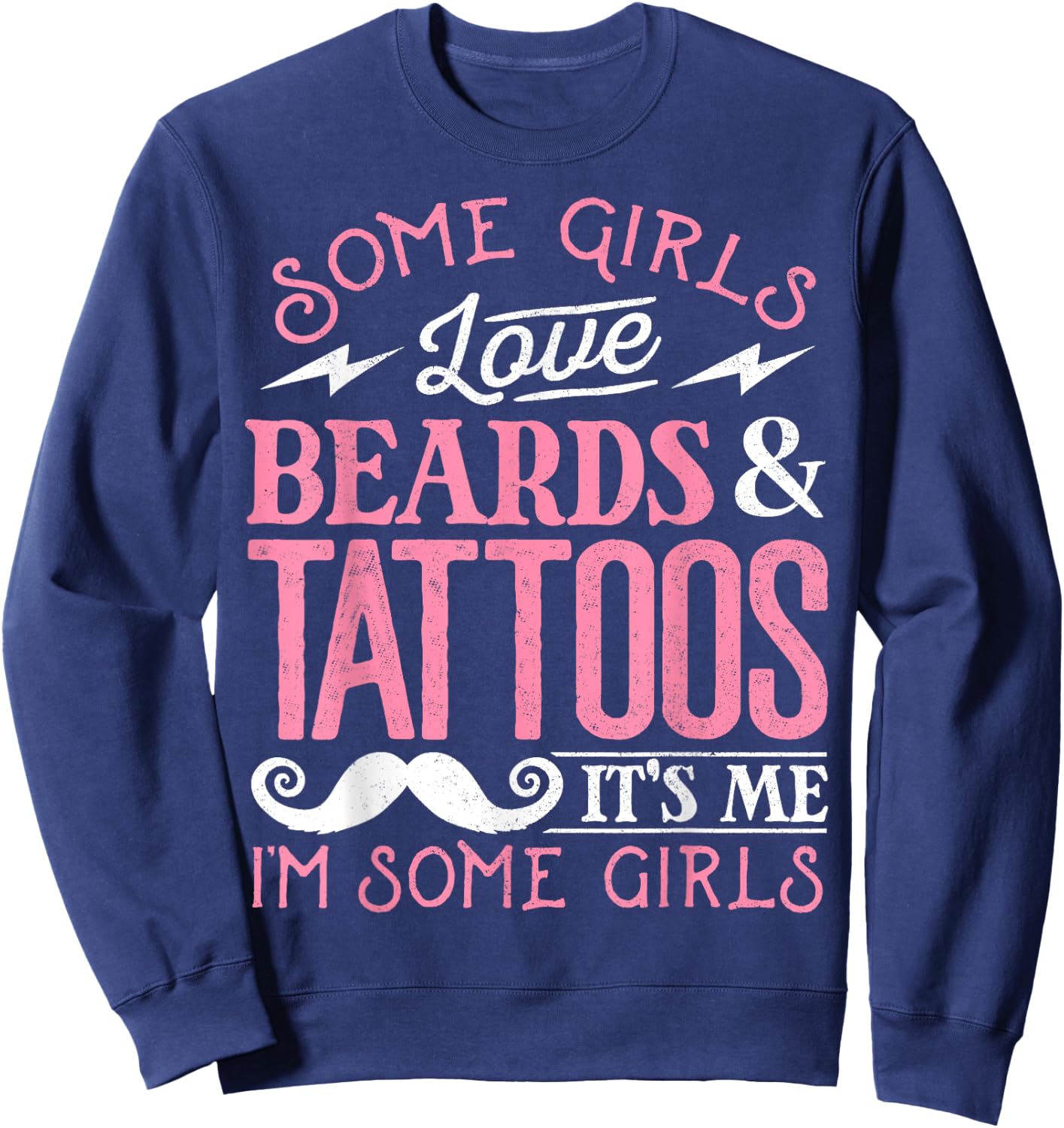 Some Girls Love Beards And Tattoos It's Me I'm Some Girls Sweatshirt - Sweatshirt | Navy