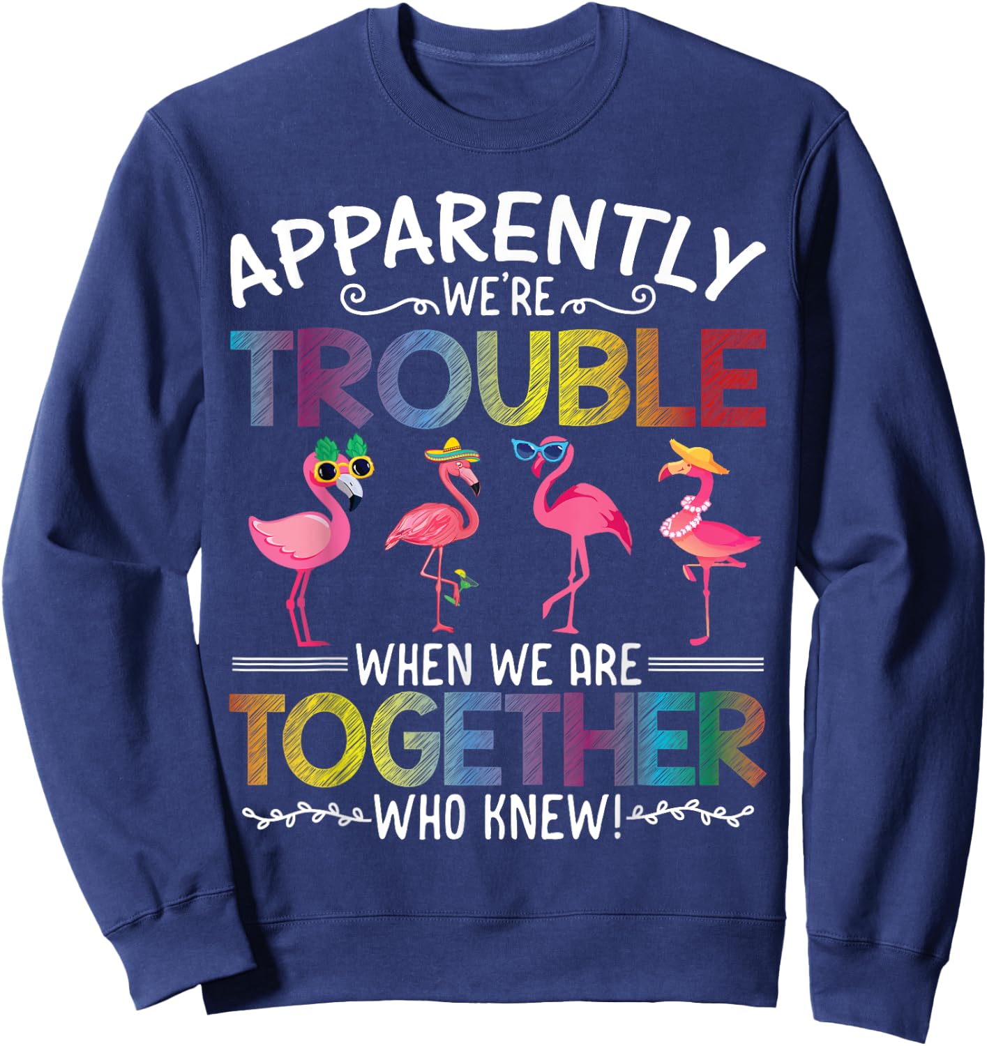 Apparently We're Trouble When We are Together Who Knew Funny Sweatshirt - Sweatshirt | Navy