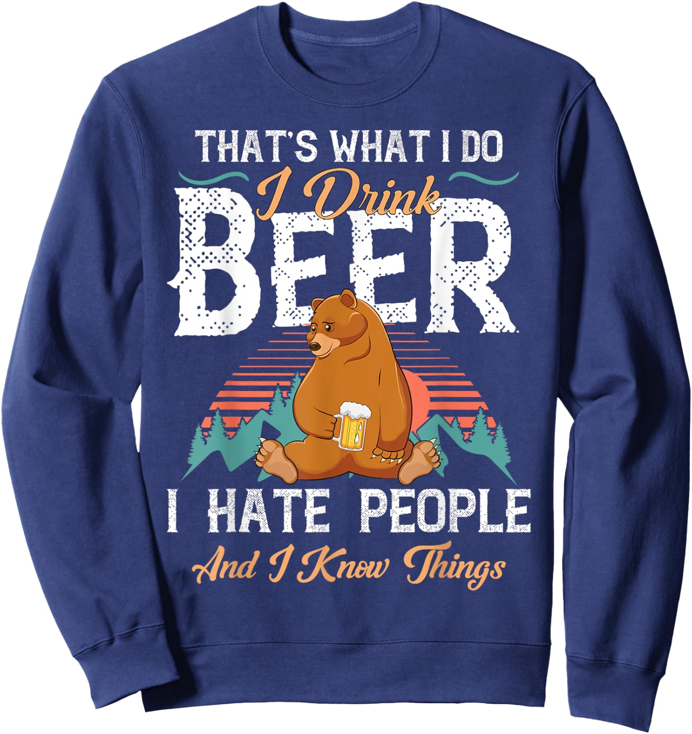 That's What I Do I Drink Beer I Hate People and Know Things Sweatshirt - Sweatshirt | Navy