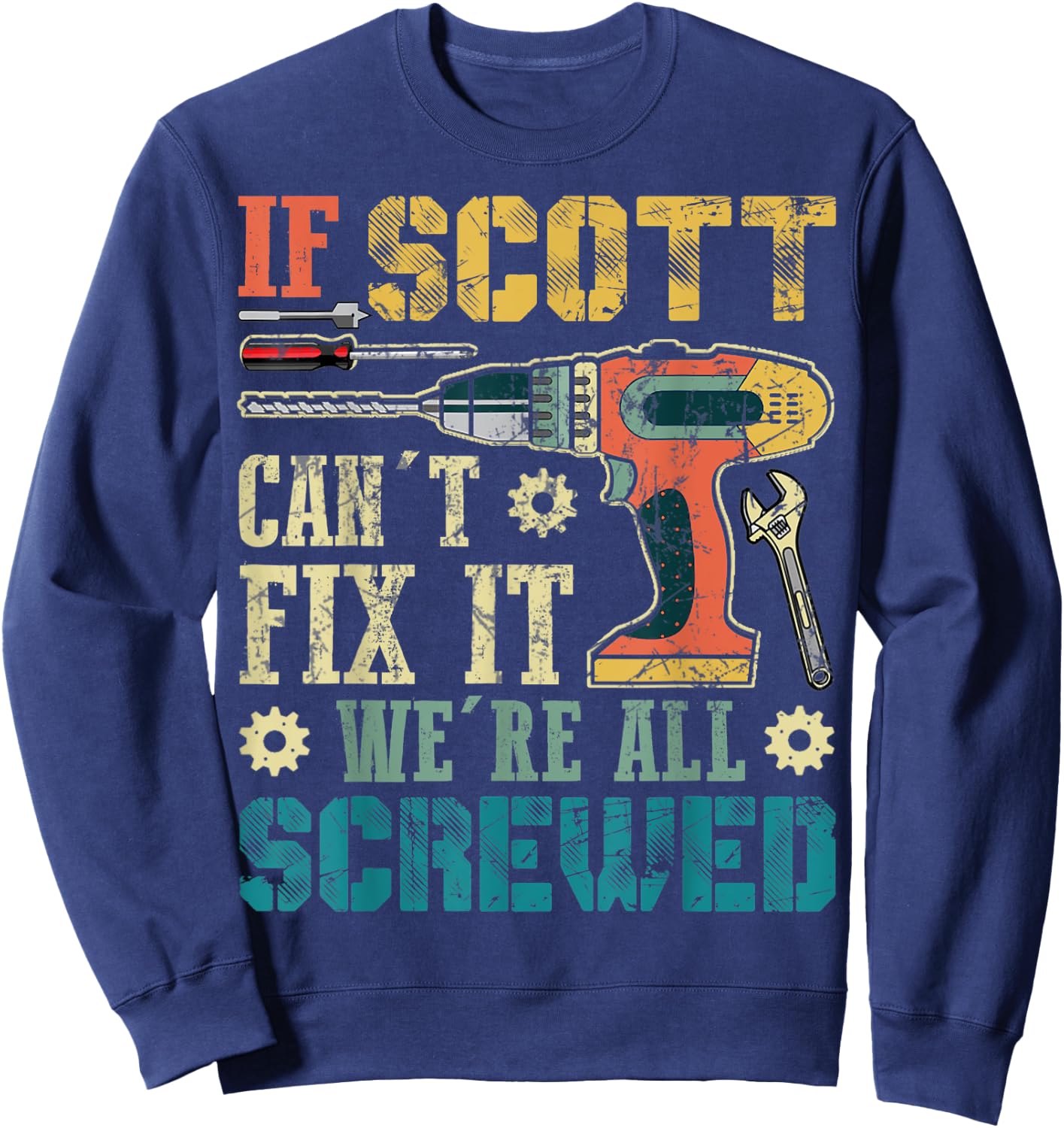 If Scott Can't Fix it We're All Screwed Funny Fathers Gift Sweatshirt - Sweatshirt | Navy