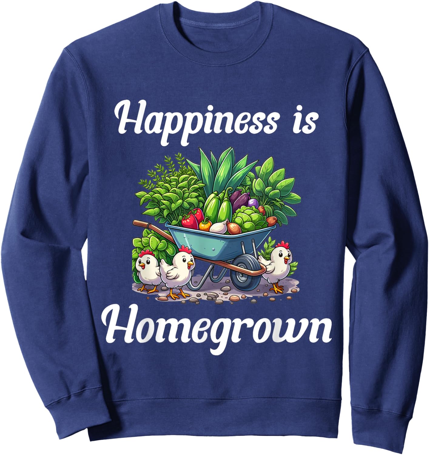 Happiness is Homegrown Chickens Farm Garden Ranch Homestead Sweatshirt - Sweatshirt | Navy