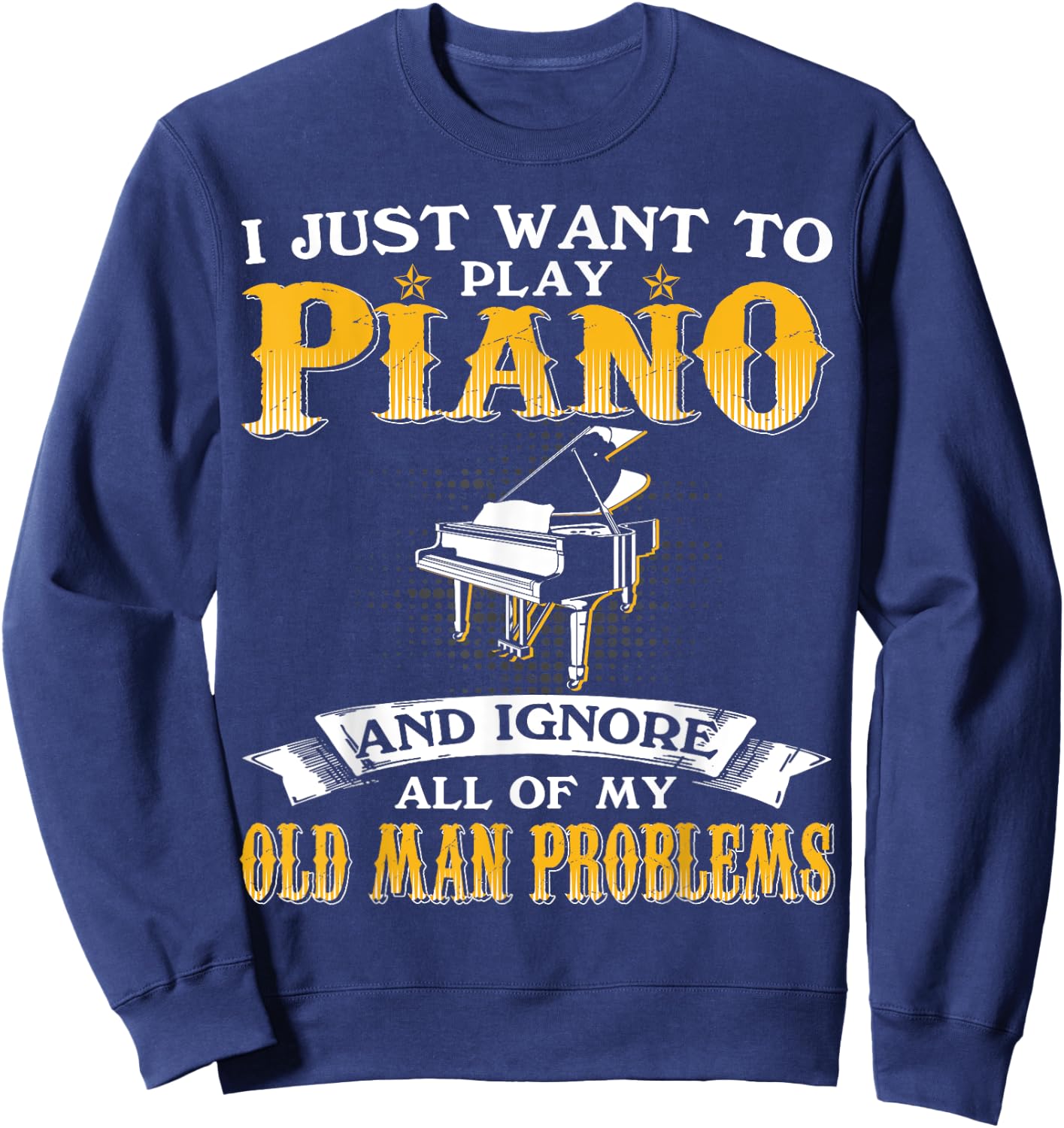 Just Want To Play Piano And Ignore Old Man Problems Sweatshirt - Sweatshirt | Navy