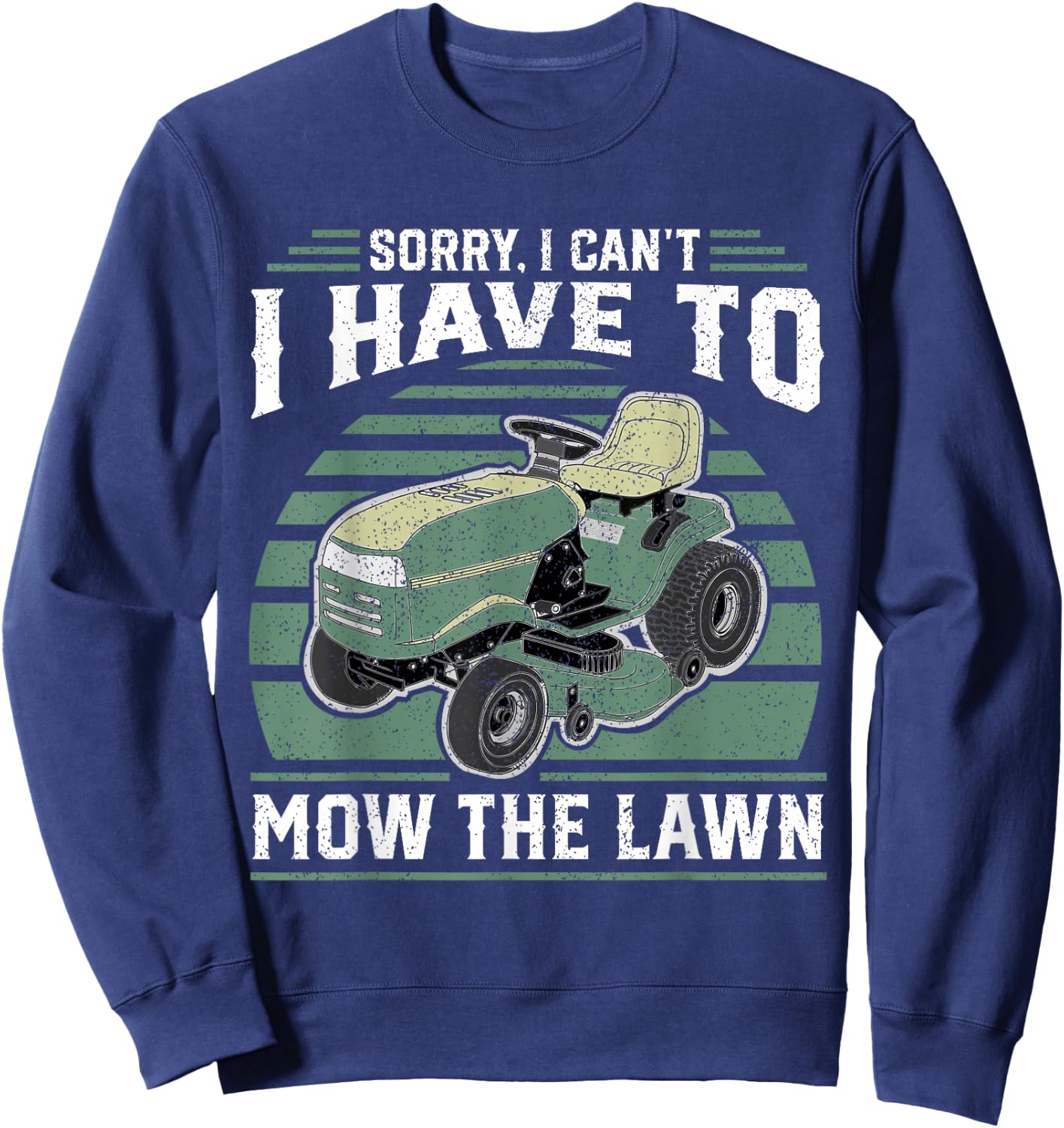 Sorry I Cant I Have To Mow The Lawn Funny Riding Mower Dad Sweatshirt - Sweatshirt | Navy