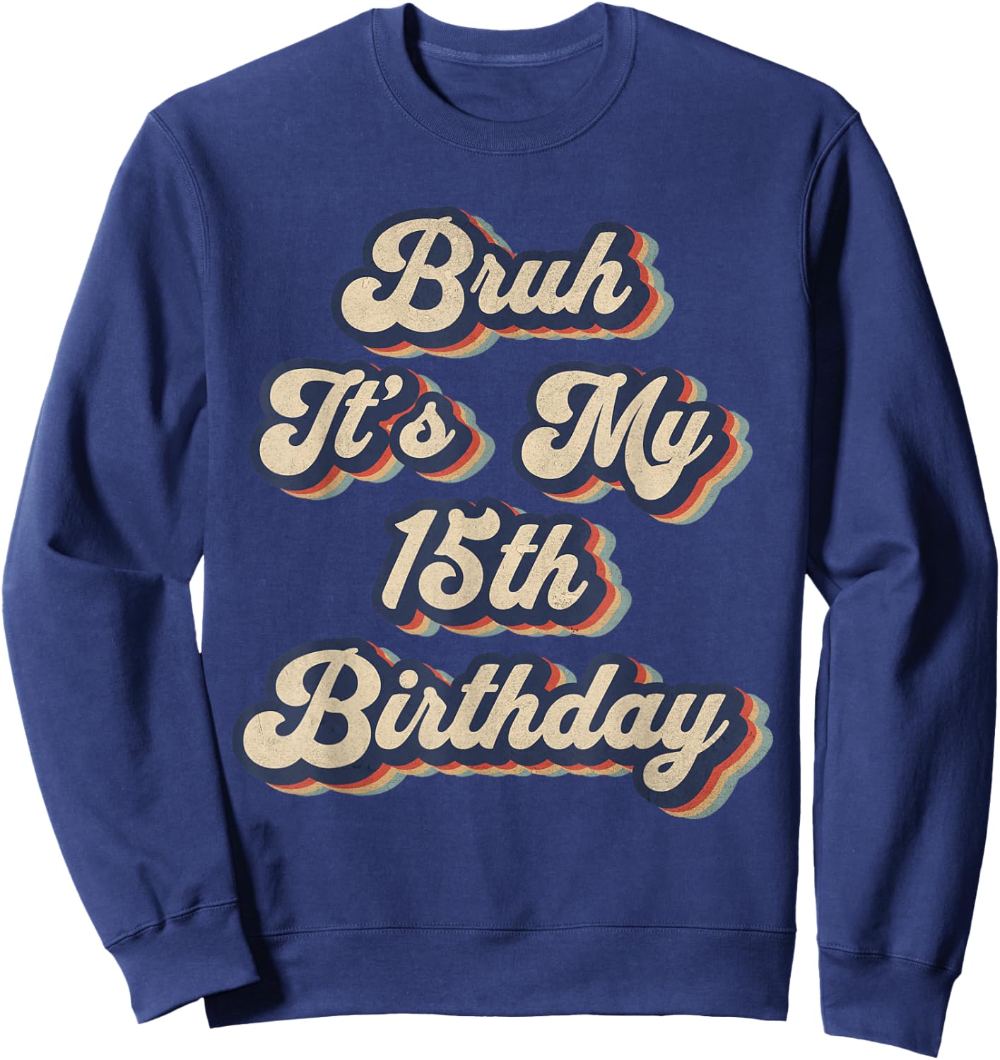 Bruh It's My 15th Birthday 15 Year Old Birthday Retro Sweatshirt - Sweatshirt | Navy