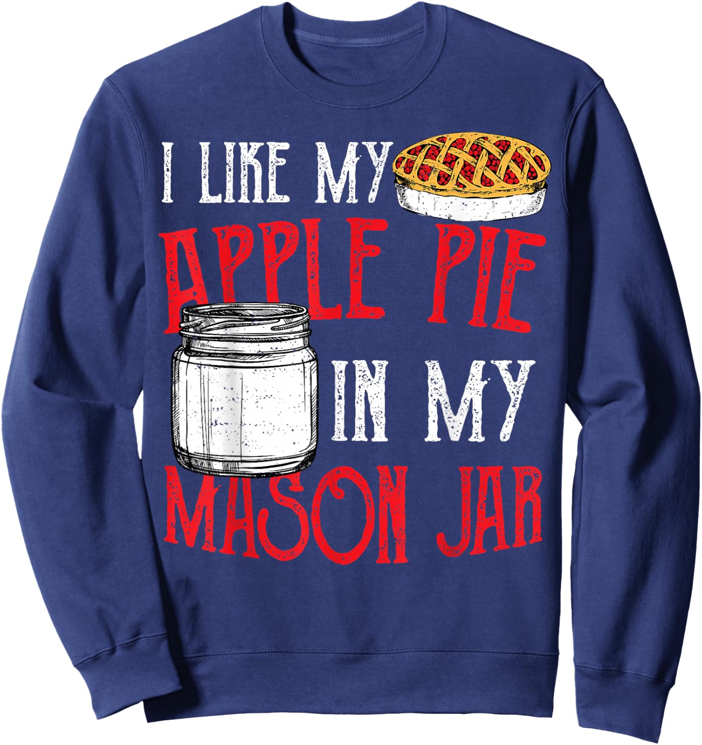 Cute Jar: I Like My Apple Pie In My Mason Jar - Pie Sweatshirt - Sweatshirt | Navy