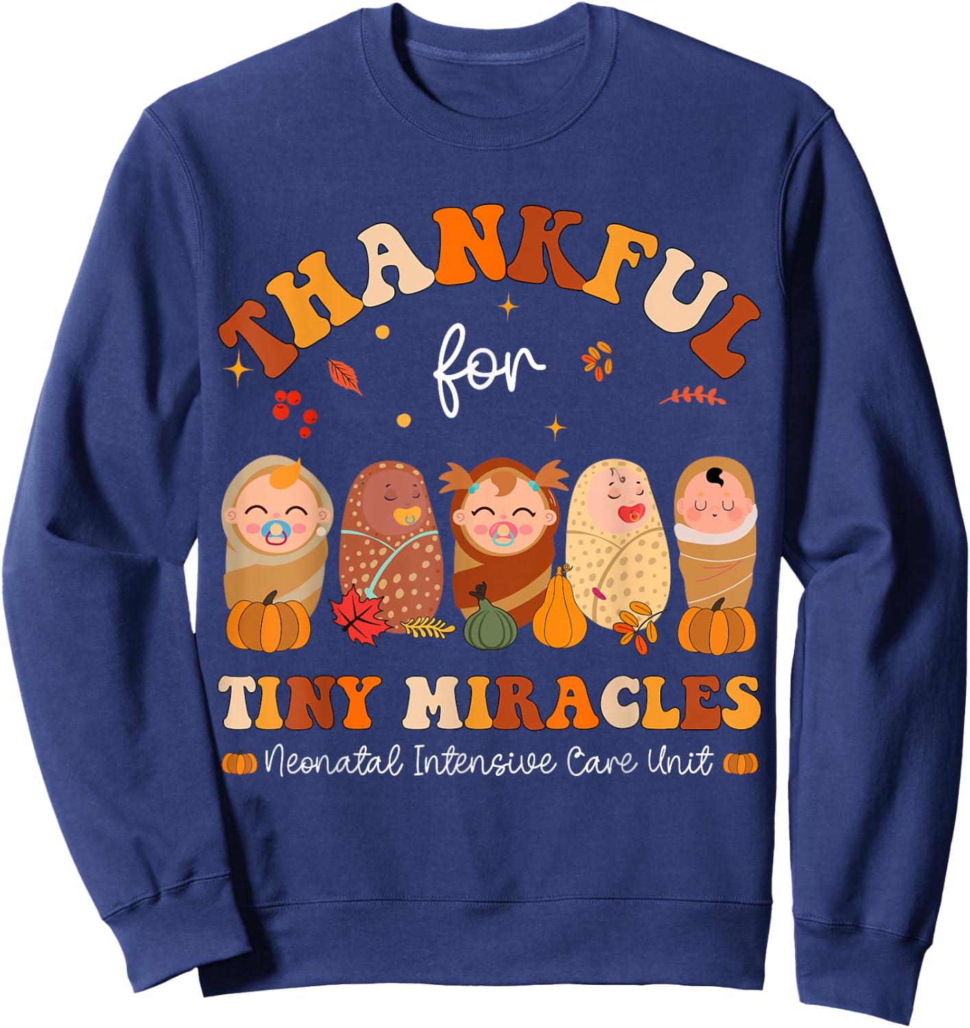 Thankful for tiny miracles Neonatal Thanksgiving NICU Nurse Sweatshirt - Sweatshirt | Navy