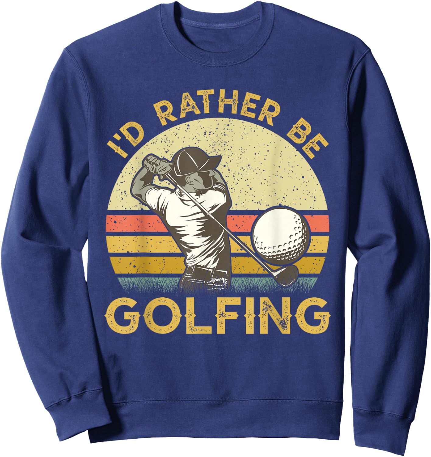 Golf Lover For Dad, Papa Fathers Day - I'd Rather Be Golfing Sweatshirt - Sweatshirt | Navy