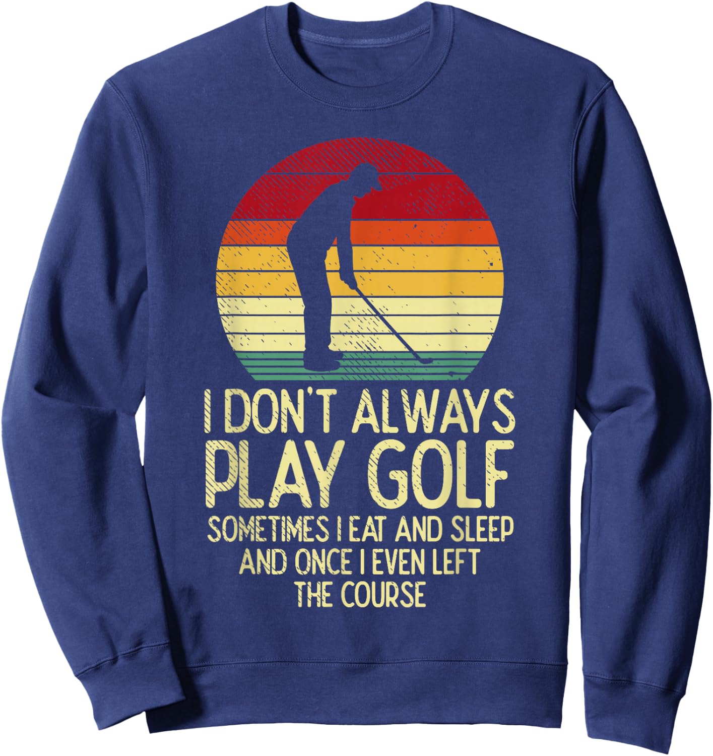 Dont Always Play Golf Sunset Retro Golfing Golfer Men Women Sweatshirt - Sweatshirt | Navy